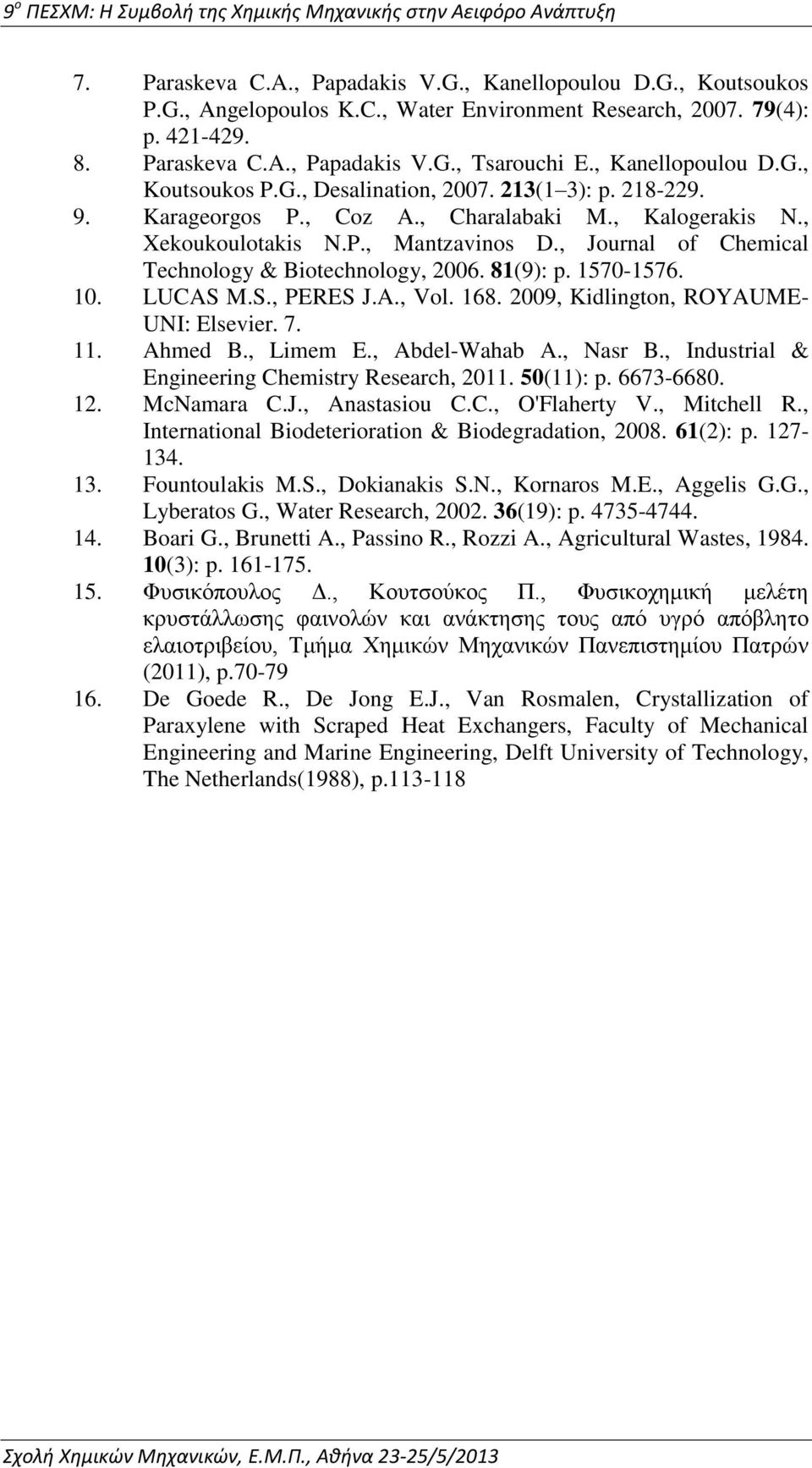 , Journal of Chemical Technology & Biotechnology, 006. 81(9): p. 1570-1576. 10. LUCAS M.S., PERES J.A., Vol. 168. 009, Kidlington, ROYAUME- UNI: Elsevier. 7. 11. Ahmed B., Limem E., Abdel-Wahab A.