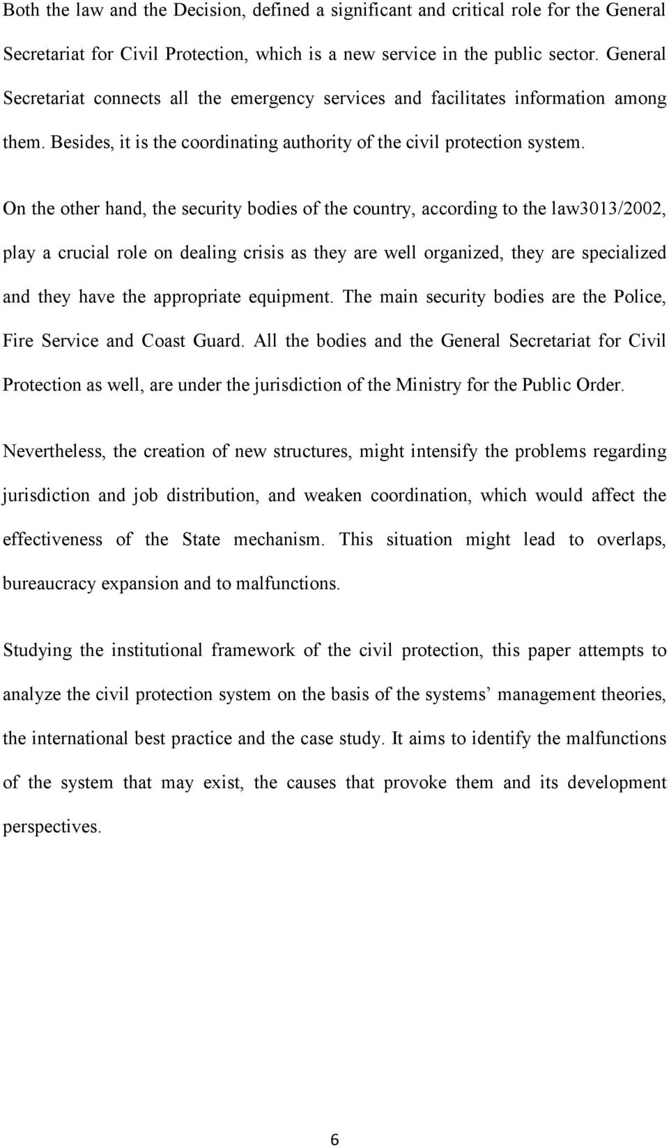 On the other hand, the security bodies of the country, according to the law3013/2002, play a crucial role on dealing crisis as they are well organized, they are specialized and they have the