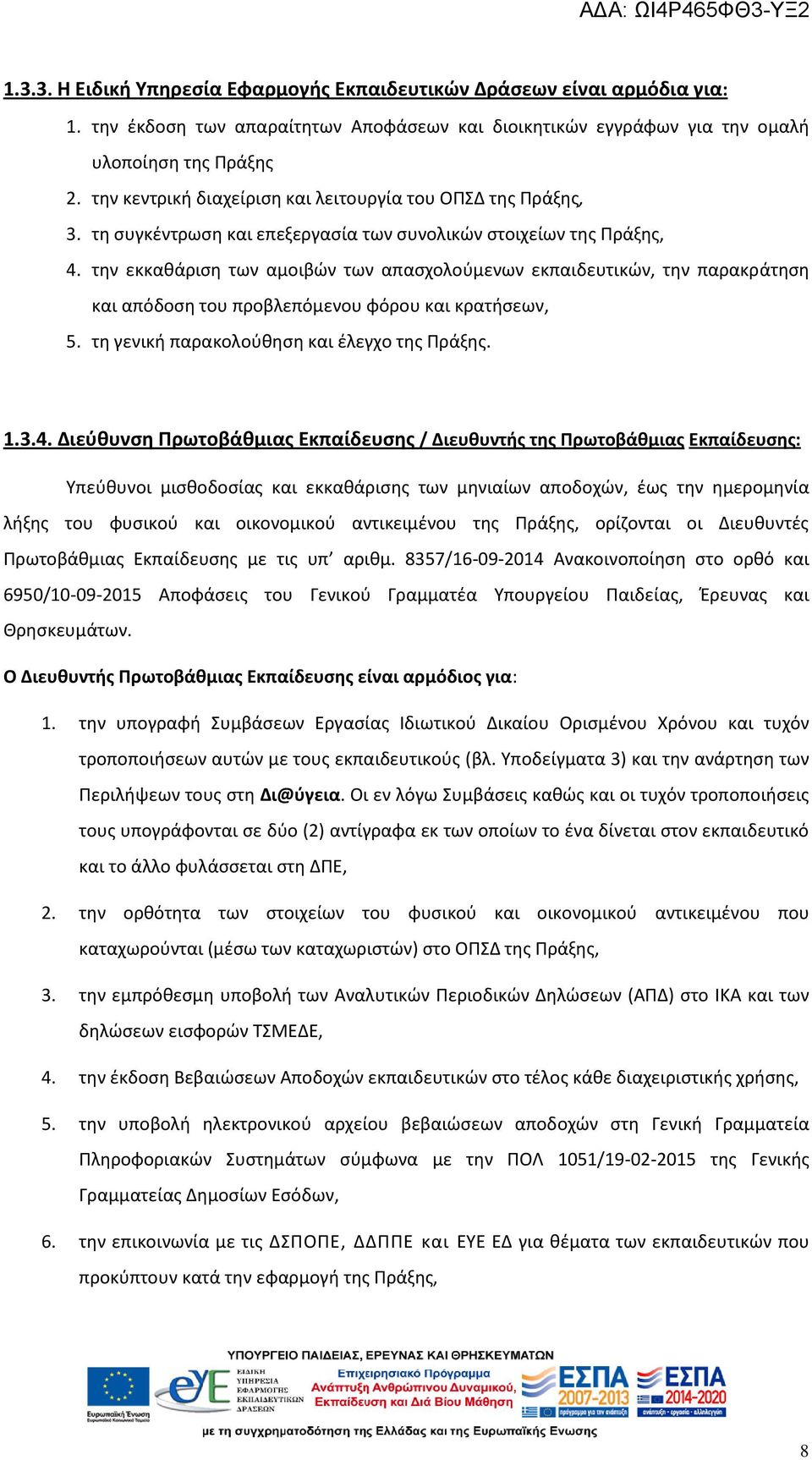 την εκκαθάριση των αμοιβών των απασχολούμενων εκπαιδευτικών, την παρακράτηση και απόδοση του προβλεπόμενου φόρου και κρατήσεων, 5. τη γενική παρακολούθηση και έλεγχο της Πράξης. 1.3.4.