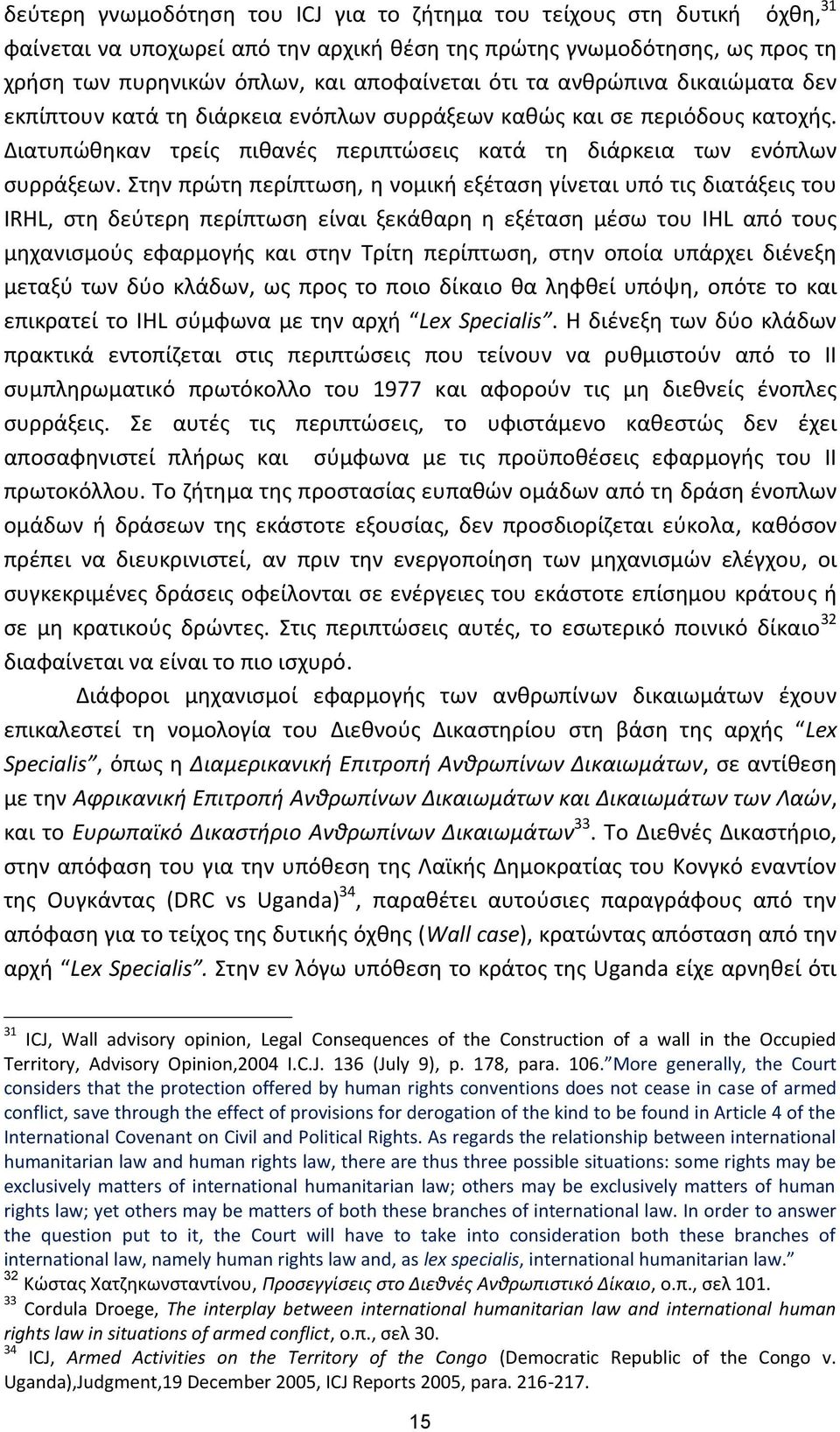 Στην πρώτη περίπτωση, η νομική εξέταση γίνεται υπό τις διατάξεις του IRHL, στη δεύτερη περίπτωση είναι ξεκάθαρη η εξέταση μέσω του IHL από τους μηχανισμούς εφαρμογής και στην Τρίτη περίπτωση, στην