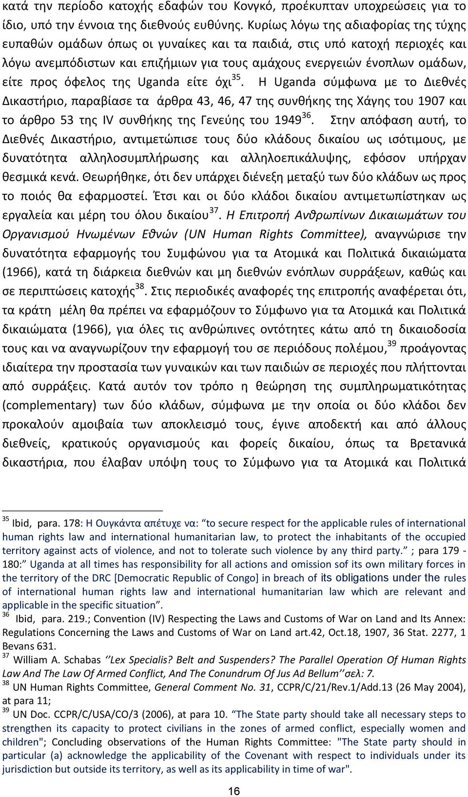 όφελος της Uganda είτε όχι 35. Η Uganda σύμφωνα με το Διεθνές Δικαστήριο, παραβίασε τα άρθρα 43, 46, 47 της συνθήκης της Χάγης του 1907 και το άρθρο 53 της IV συνθήκης της Γενεύης του 1949 36.