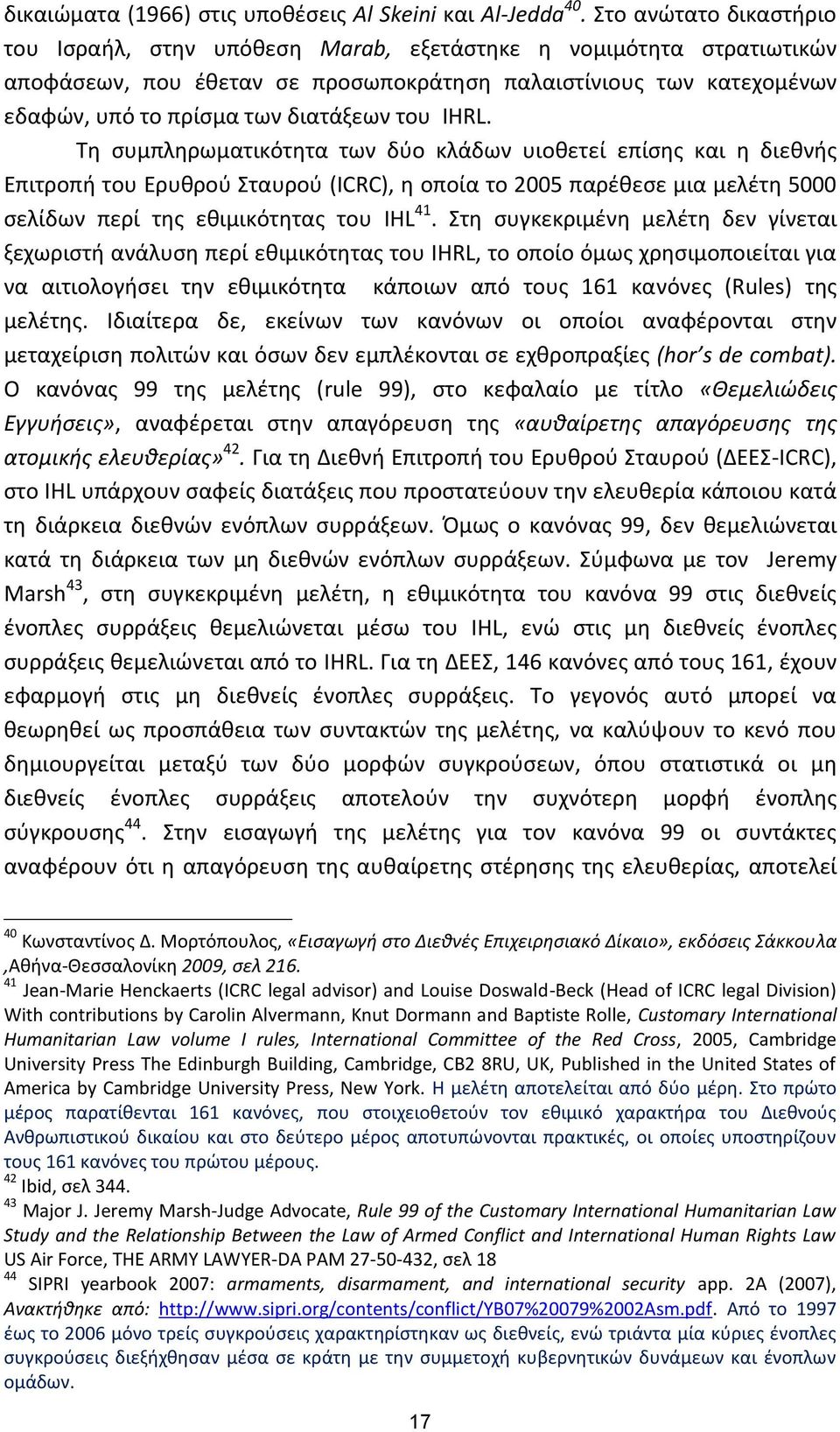 του IHRL. Τη συμπληρωματικότητα των δύο κλάδων υιοθετεί επίσης και η διεθνής Επιτροπή του Ερυθρού Σταυρού (ICRC), η οποία το 2005 παρέθεσε μια μελέτη 5000 σελίδων περί της εθιμικότητας του IHL 41.