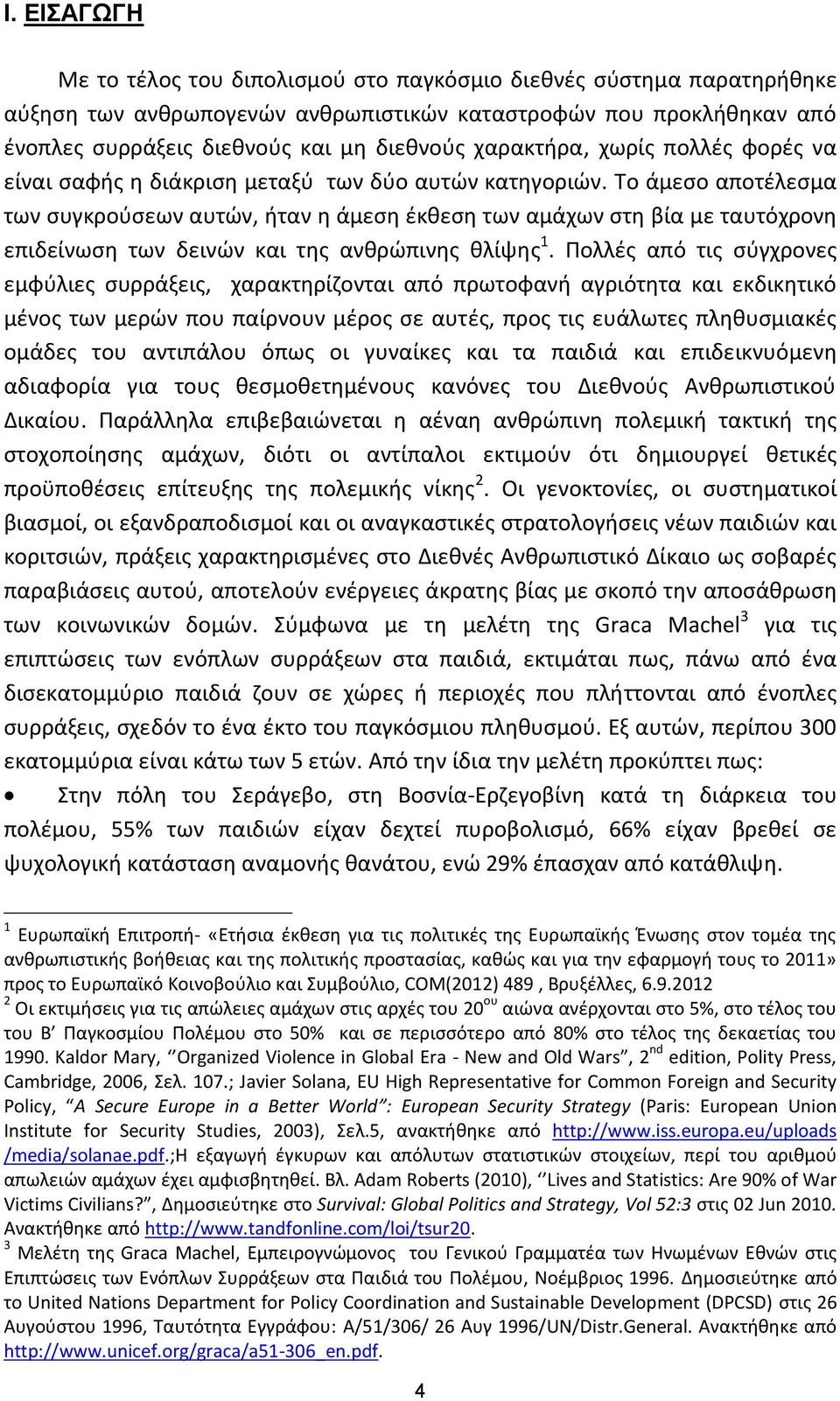 Το άμεσο αποτέλεσμα των συγκρούσεων αυτών, ήταν η άμεση έκθεση των αμάχων στη βία με ταυτόχρονη επιδείνωση των δεινών και της ανθρώπινης θλίψης 1.