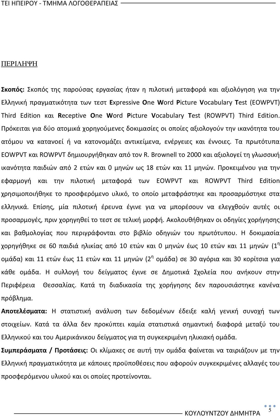 Ρρόκειται για δφο ατομικά χορθγοφμενεσ δοκιμαςίεσ οι οποίεσ αξιολογοφν τθν ικανότθτα του ατόμου να κατανοεί ι να κατονομάηει αντικείμενα, ενζργειεσ και ζννοιεσ.