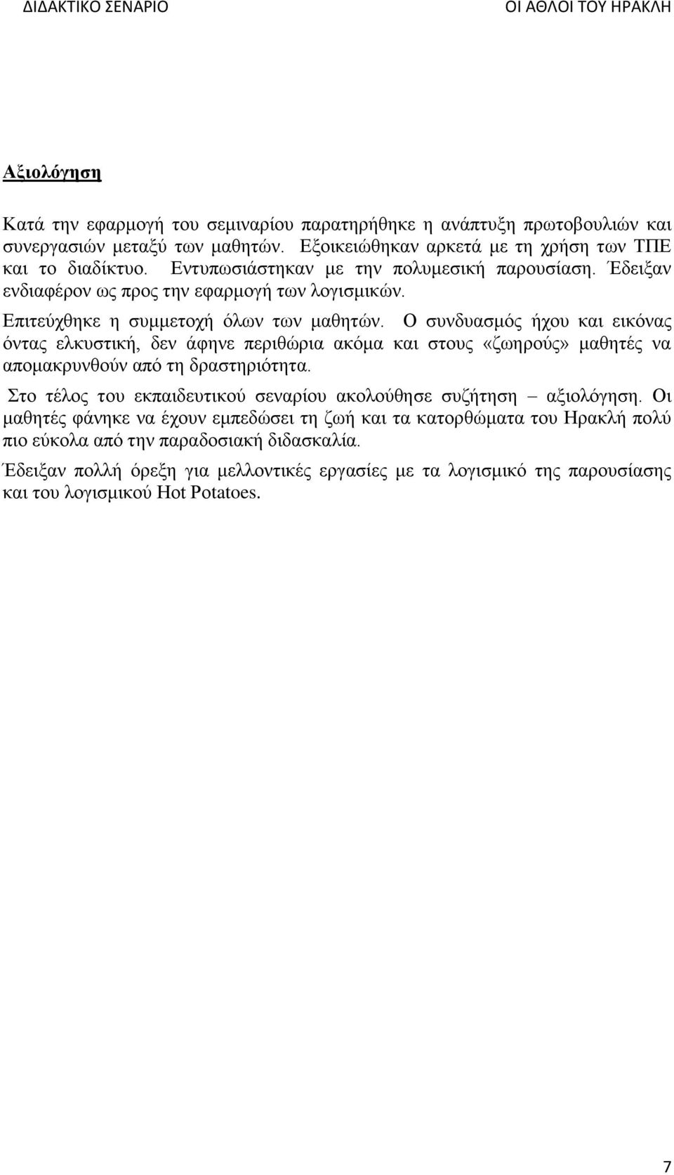 Ο συνδυασμός ήχου και εικόνας όντας ελκυστική, δεν άφηνε περιθώρια ακόμα και στους «ζωηρούς» μαθητές να απομακρυνθούν από τη δραστηριότητα.