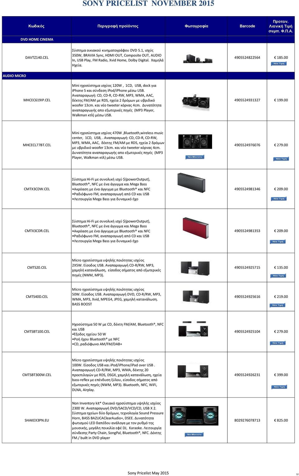 Αναπαραγωγή: CD, CD-R, CD-RW, MP3, WMA, AAC, δέκτης FM/AM με RDS, ηχεία 2 δρόμων με υβριδικό woofer 13cm. και νέο tweeter κόρνας 4cm.