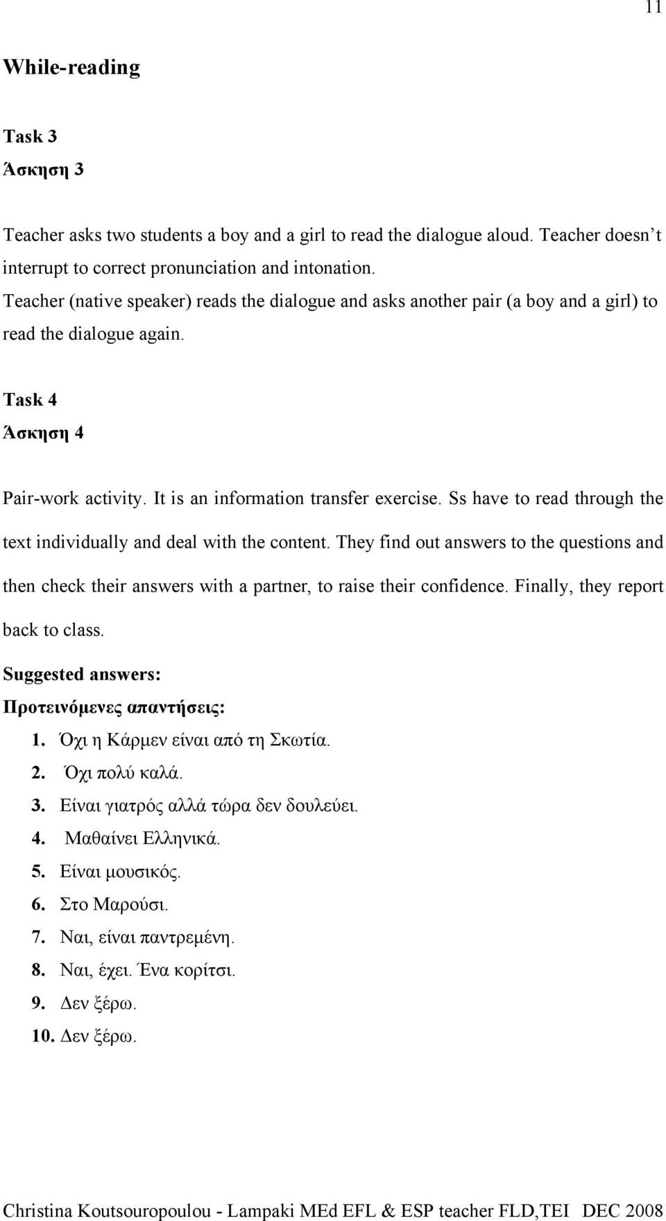 Ss have to read through the text individually and deal with the content. They find out answers to the questions and then check their answers with a partner, to raise their confidence.