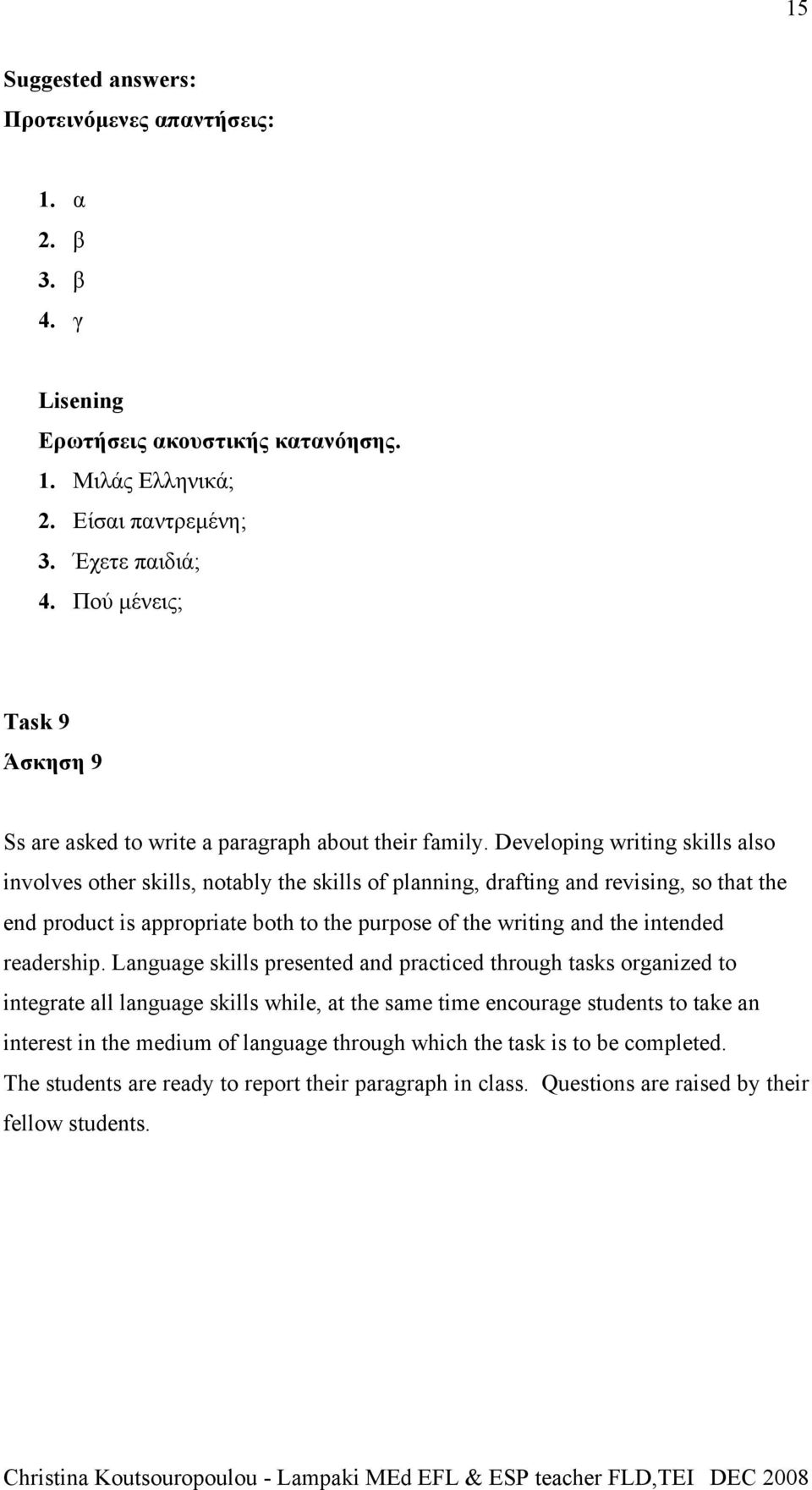 Developing writing skills also involves other skills, notably the skills of planning, drafting and revising, so that the end product is appropriate both to the purpose of the writing and the intended