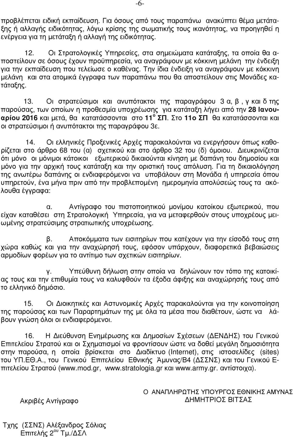 Οι Στρατολογικές Υπηρεσίες, στα σηµειώµατα κατάταξης, τα οποία θα α- ποστείλουν σε όσους έχουν προϋπηρεσία, να αναγράψουν µε κόκκινη µελάνη την ένδειξη για την εκπαίδευση που τελείωσε ο καθένας.