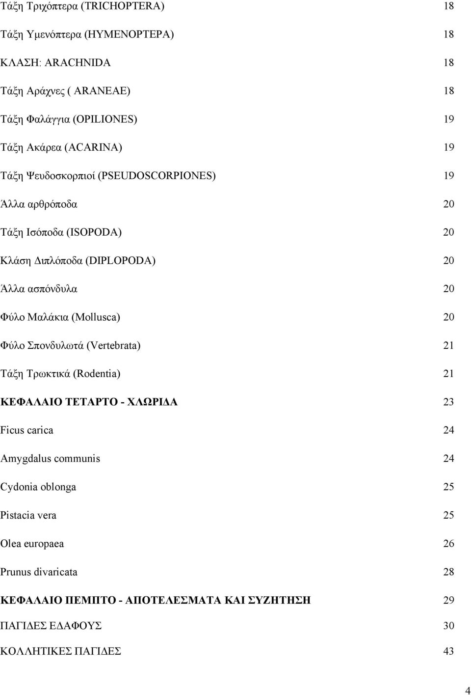 Μαλάκια (Mollusca) 20 Φύλο Σπονδυλωτά (Vertebrata) 21 Τάξη Τρωκτικά (Rodentia) 21 ΚΕΦΑΛΑΙΟ ΤΕΤΑΡΤΟ - ΧΛΩΡΙΔΑ 23 Ficus carica 24 Amygdalus communis 24