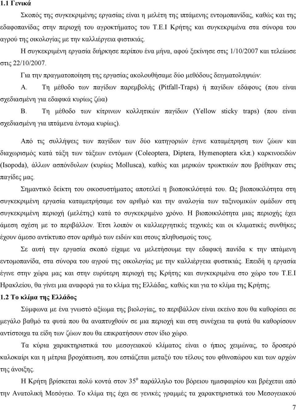 Για την πραγματοποίηση της εργασίας ακολουθήσαμε δύο μεθόδους δειγματοληψιών: A. Τη μέθοδο των παγίδων παρεμβολής (Pitfall-Traps) ή παγίδων εδάφους (που είναι σχεδιασμένη για εδαφικά κυρίως ζώα) B.