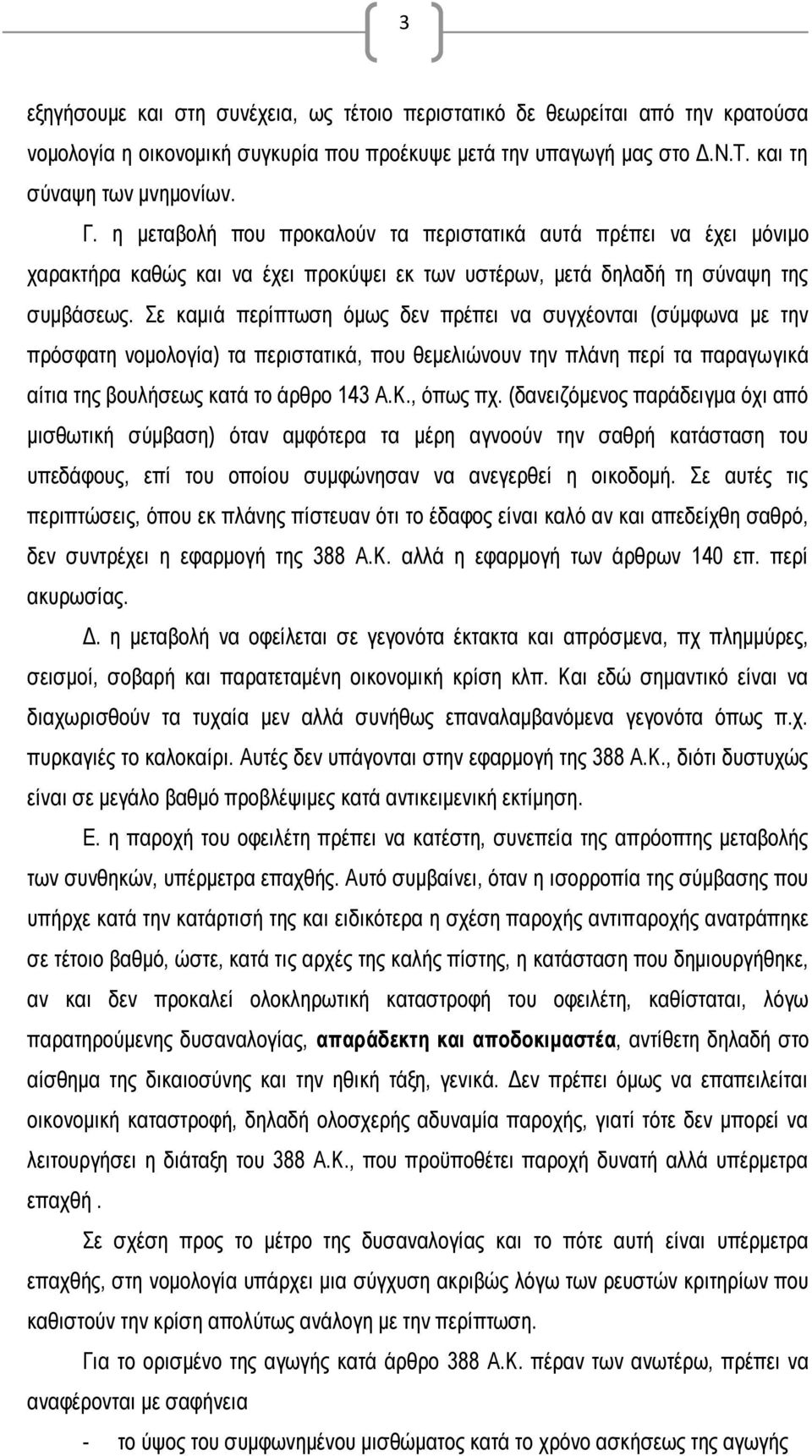 Σε καμιά περίπτωση όμως δεν πρέπει να συγχέονται (σύμφωνα με την πρόσφατη νομολογία) τα περιστατικά, που θεμελιώνουν την πλάνη περί τα παραγωγικά αίτια της βουλήσεως κατά το άρθρο 143 Α.Κ., όπως πχ.