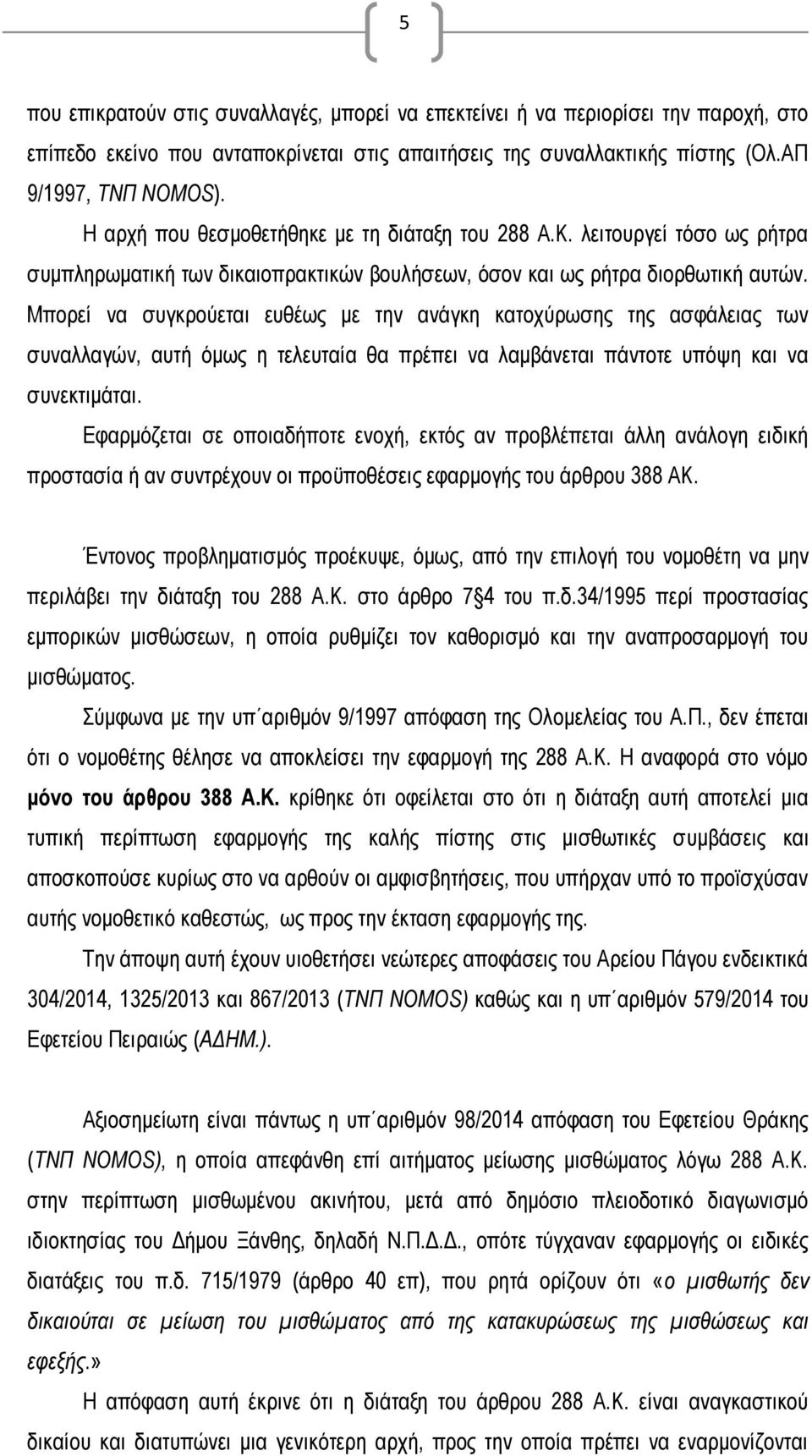 Μπορεί να συγκρούεται ευθέως με την ανάγκη κατοχύρωσης της ασφάλειας των συναλλαγών, αυτή όμως η τελευταία θα πρέπει να λαμβάνεται πάντοτε υπόψη και να συνεκτιμάται.