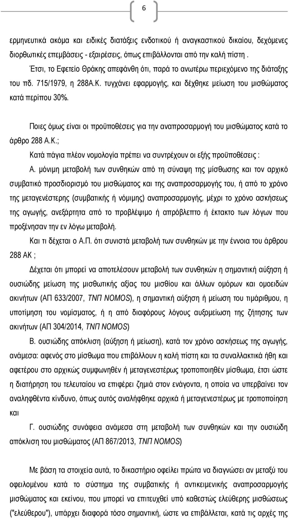 Ποιες όμως είναι οι προϋποθέσεις για την αναπροσαρμογή του μισθώματος κατά το άρθρο 288 Α.Κ.; Κατά πάγια πλέον νομολογία πρέπει να συντρέχουν οι εξής προϋποθέσεις : Α.