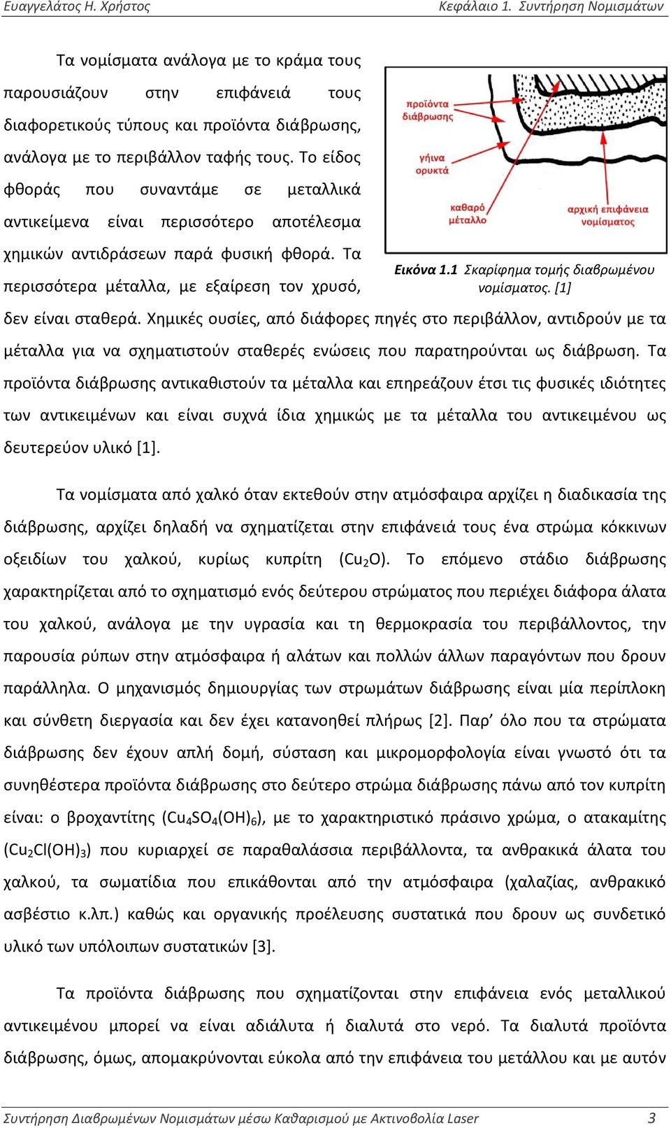 Χημικές ουσίες, από διάφορες πηγές στο περιβάλλον, αντιδρούν με τα μέταλλα για να σχηματιστούν σταθερές ενώσεις που παρατηρούνται ως διάβρωση.