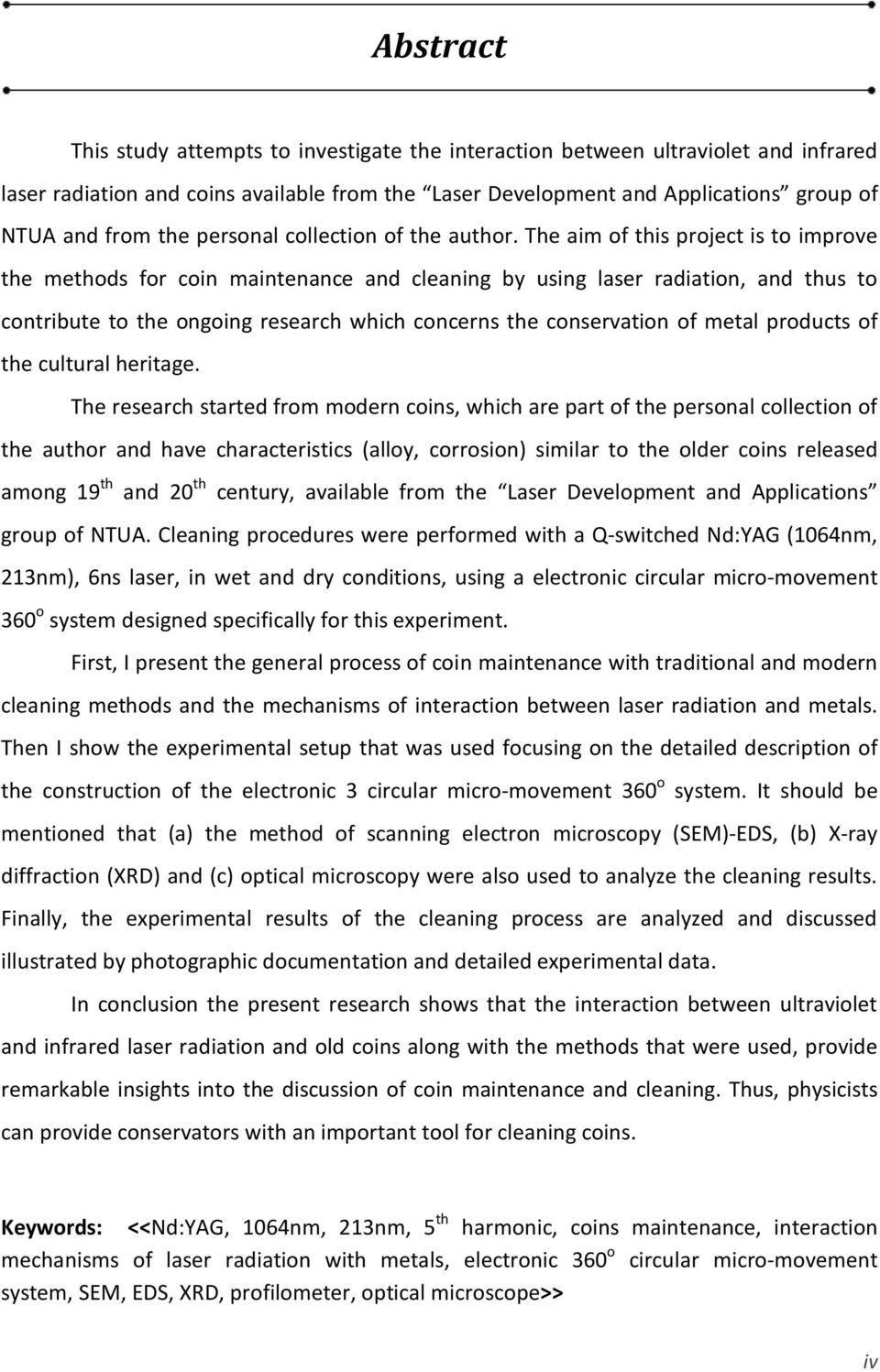 The aim of this project is to improve the methods for coin maintenance and cleaning by using laser radiation, and thus to contribute to the ongoing research which concerns the conservation of metal