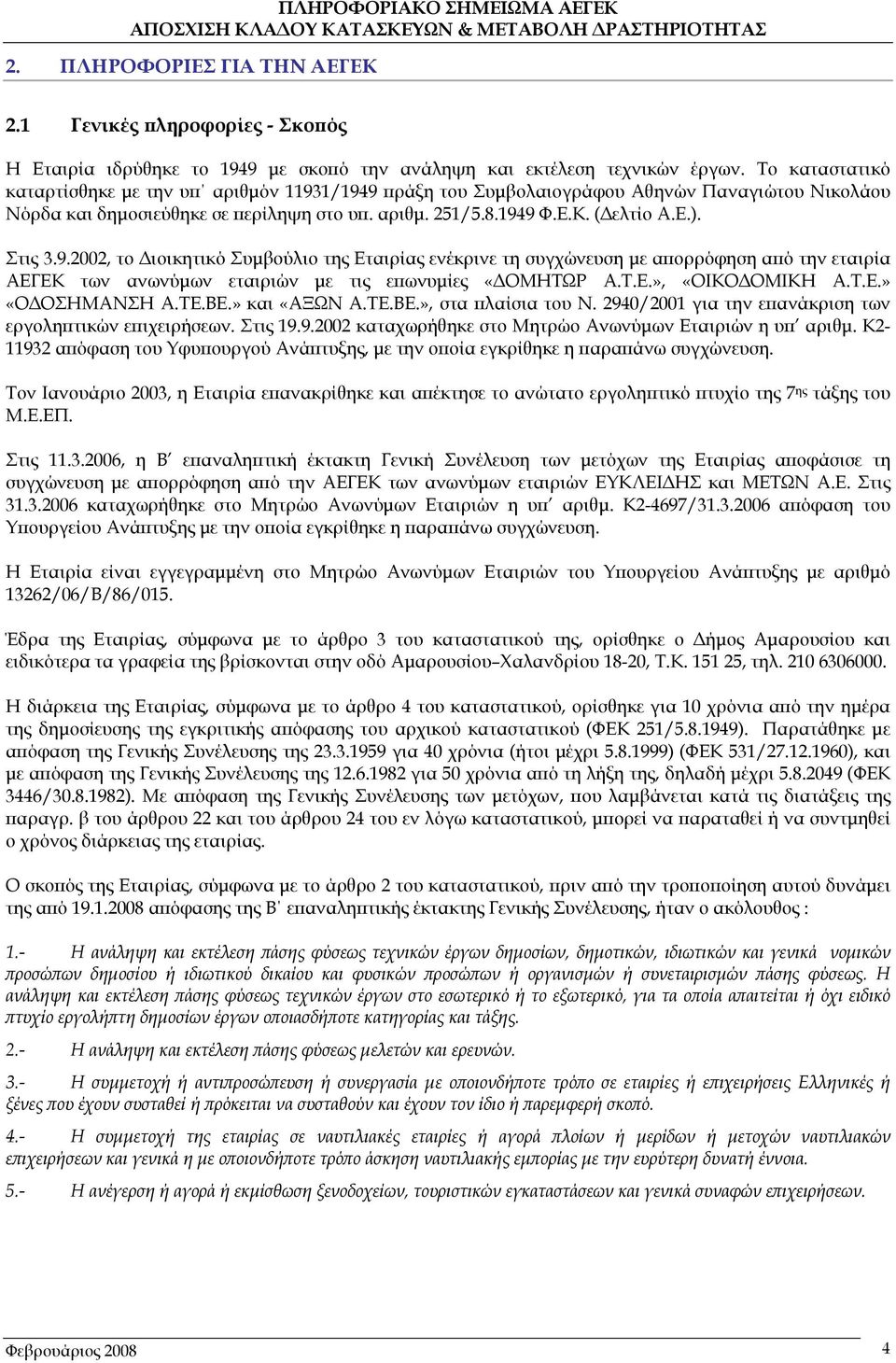 Στις 3.9.2002, το Διοικητικό Συμβούλιο της Εταιρίας ενέκρινε τη συγχώνευση με απορρόφηση από την εταιρία ΑΕΓΕΚ των ανωνύμων εταιριών με τις επωνυμίες «ΔΟΜΗΤΩΡ Α.Τ.Ε.», «ΟΙΚΟΔΟΜΙΚΗ Α.Τ.Ε.» «ΟΔΟΣΗΜΑΝΣΗ Α.