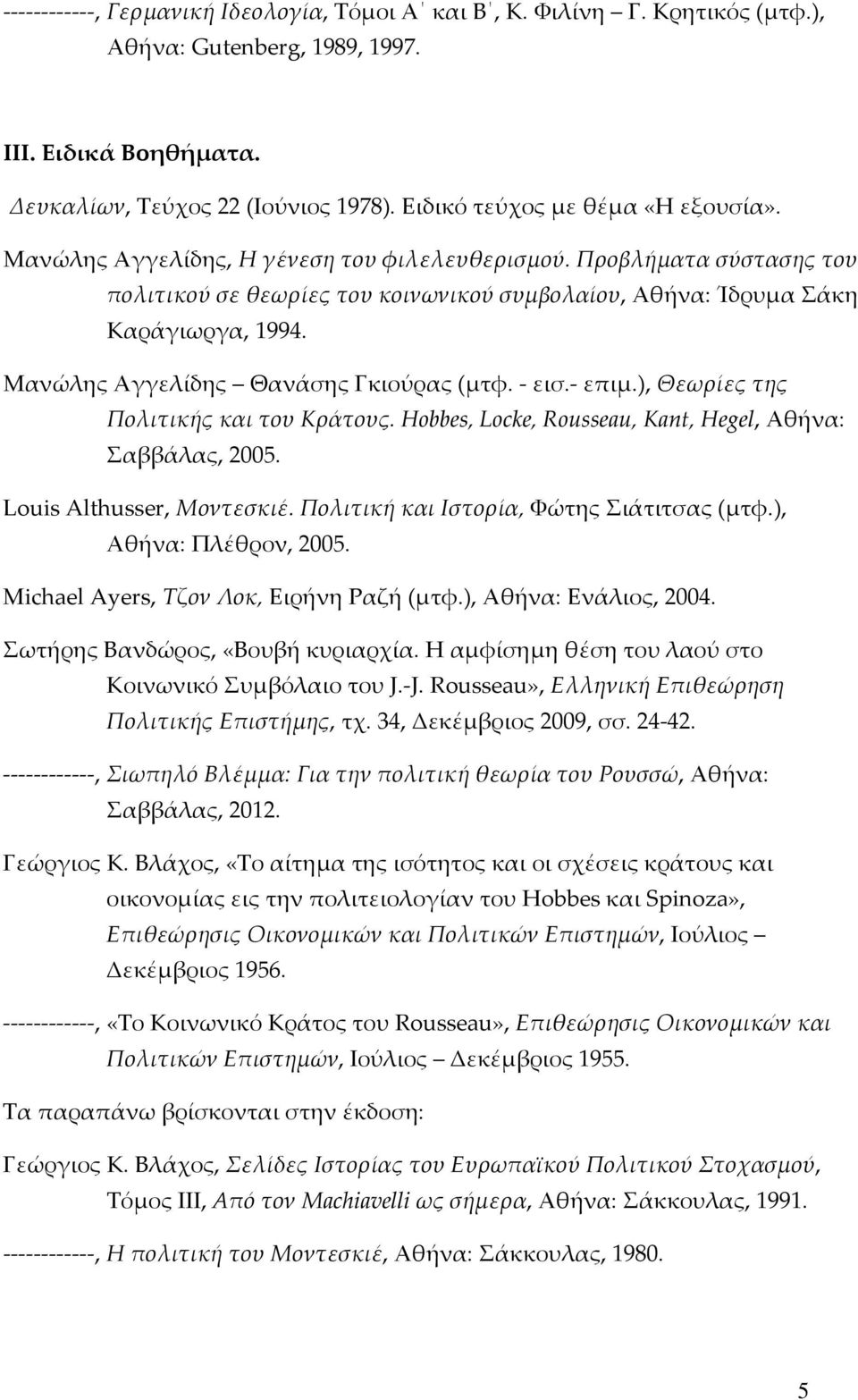 Μανώλης Αγγελίδης Θανάσης Γκιούρας (μτφ. - εισ.- επιμ.), Θεωρίες της Πολιτικής και του Κράτους. Hobbes, Locke, Rousseau, Kant, Hegel, Αθήνα: Σαββάλας, 2005. Louis Althusser, Μοντεσκιέ.