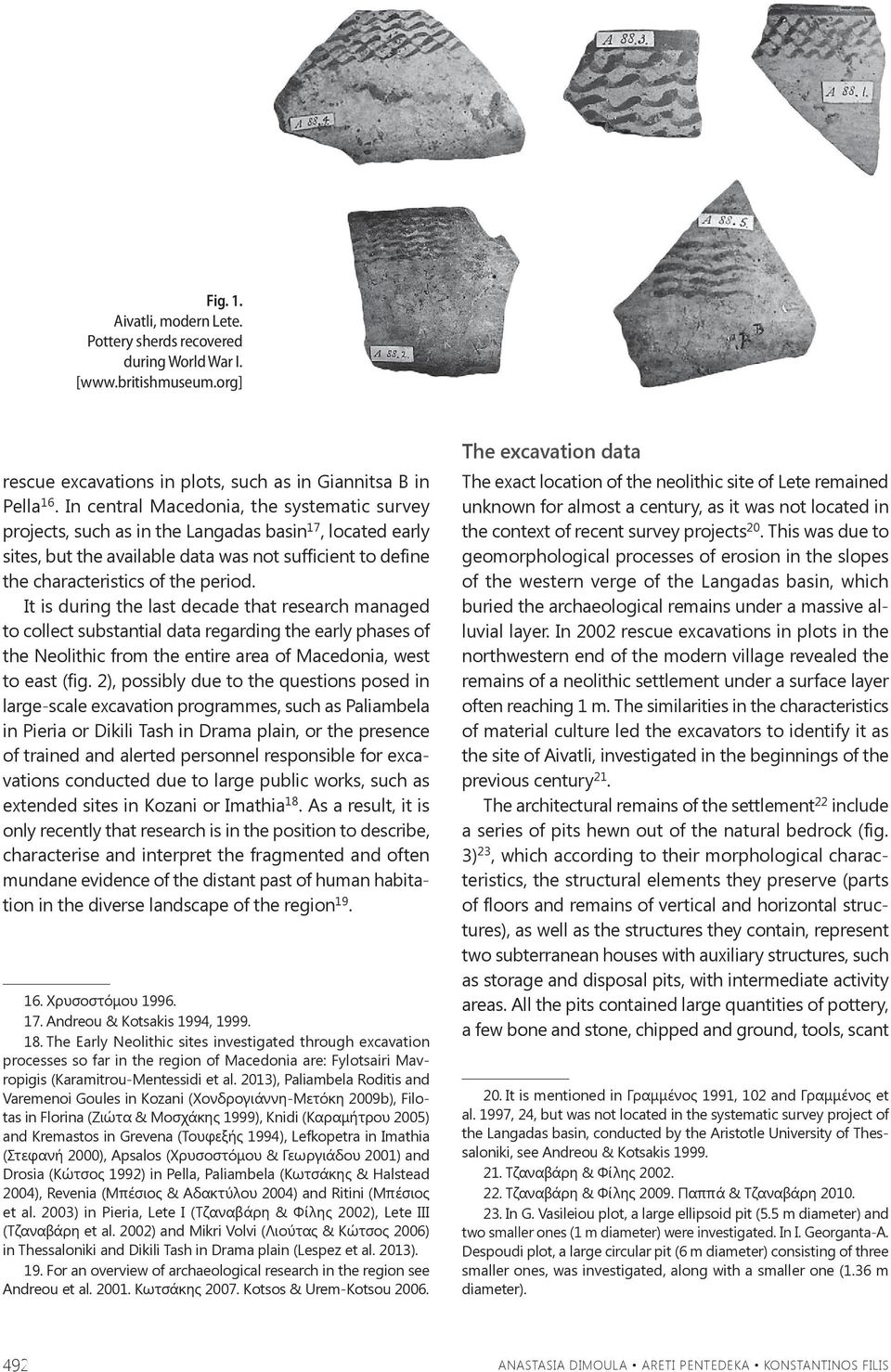 It is during the last decade that research managed to collect substantial data regarding the early phases of the Neolithic from the entire area of Macedonia, west to east (fig.