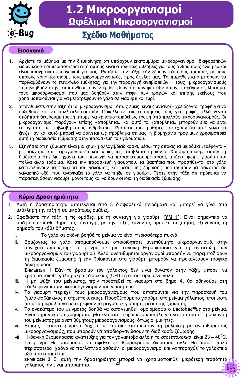 πραγματικά ευεργετικοί για μας. Ρωτήστε την τάξη, εάν ξέρουν κάποιους τρόπους με τους οποίους χρησιμοποιούμε τους μικροοργανισμούς, προς όφελος μας.