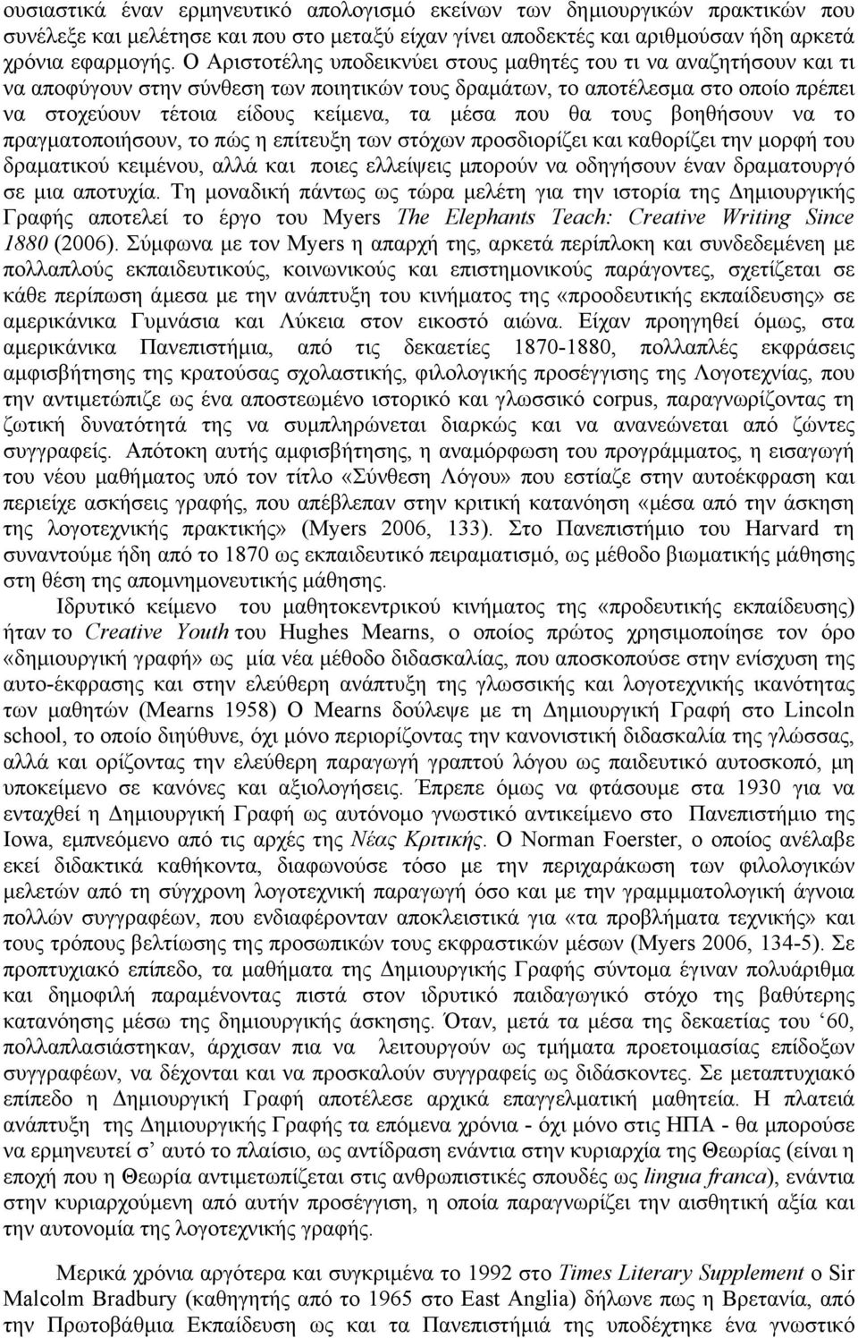 που θα τους βοηθήσουν να το πραγµατοποιήσουν, το πώς η επίτευξη των στόχων προσδιορίζει και καθορίζει την µορφή του δραµατικού κειµένου, αλλά και ποιες ελλείψεις µπορούν να οδηγήσουν έναν δραµατουργό