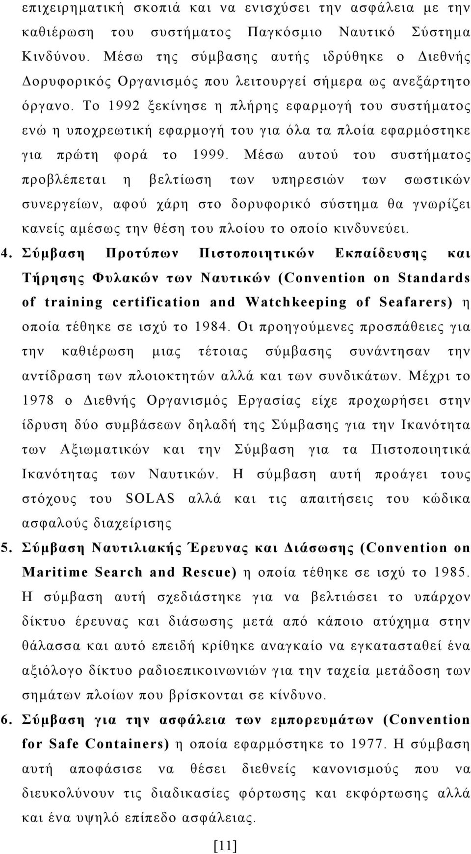 Το 1992 ξεκίνησε η πλήρης εφαρμογή του συστήματος ενώ η υποχρεωτική εφαρμογή του για όλα τα πλοία εφαρμόστηκε για πρώτη φορά το 1999.