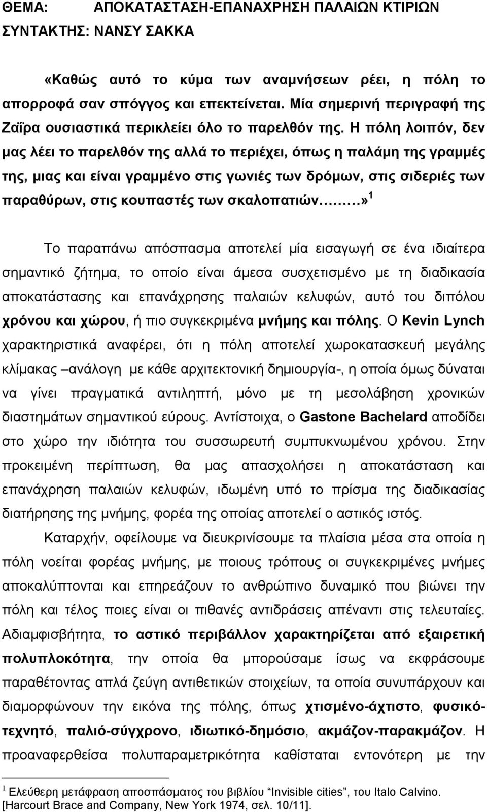 Η πόλη λοιπόν, δεν µας λέει το παρελθόν της αλλά το περιέχει, όπως η παλάµη της γραµµές της, µιας και είναι γραµµένο στις γωνιές των δρόµων, στις σιδεριές των παραθύρων, στις κουπαστές των