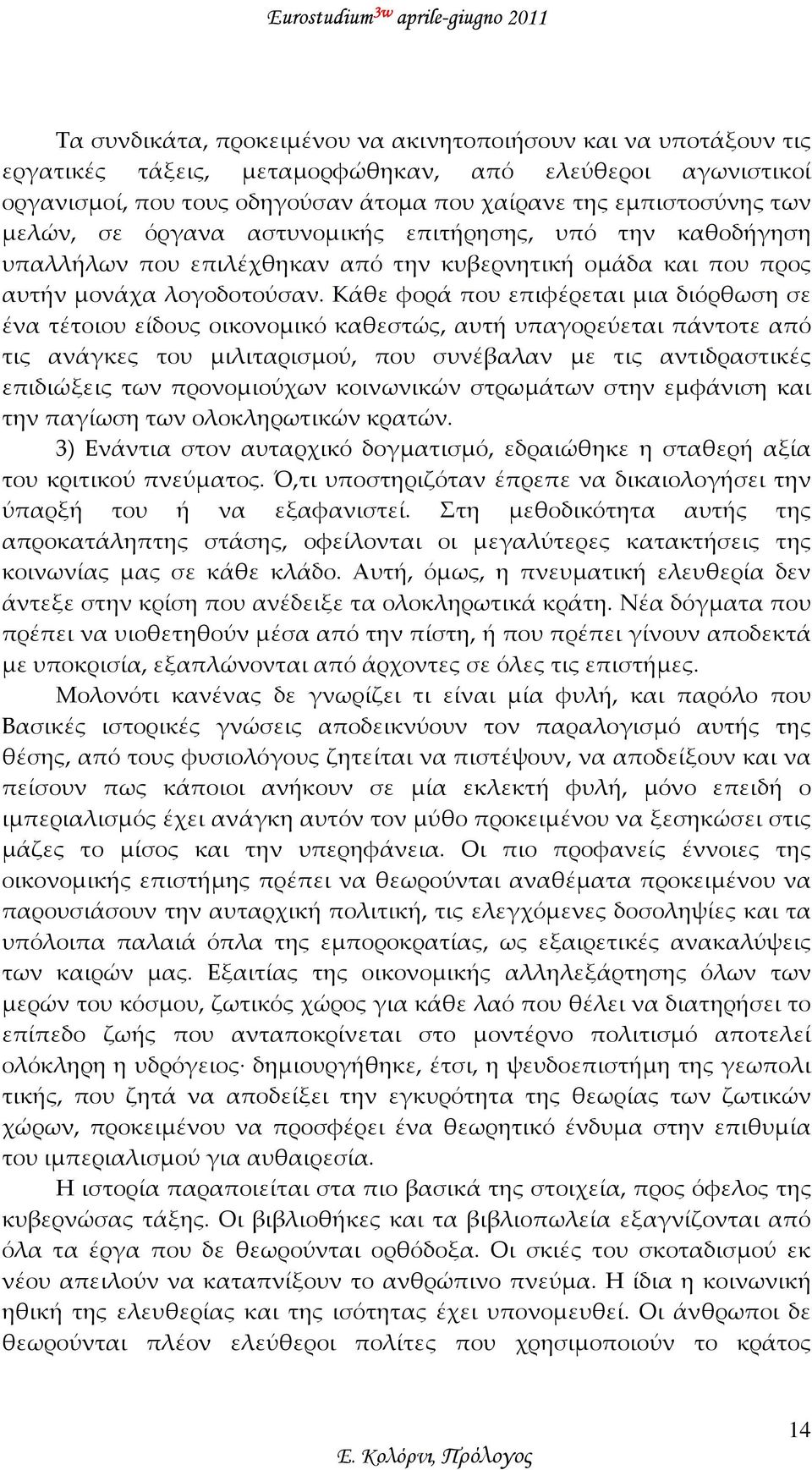 Κάθε φορά που επιφέρεται μια διόρθωση σε ένα τέτοιου είδους οικονομικό καθεστώς, αυτή υπαγορεύεται πάντοτε από τις ανάγκες του μιλιταρισμού, που συνέβαλαν με τις αντιδραστικές επιδιώξεις των