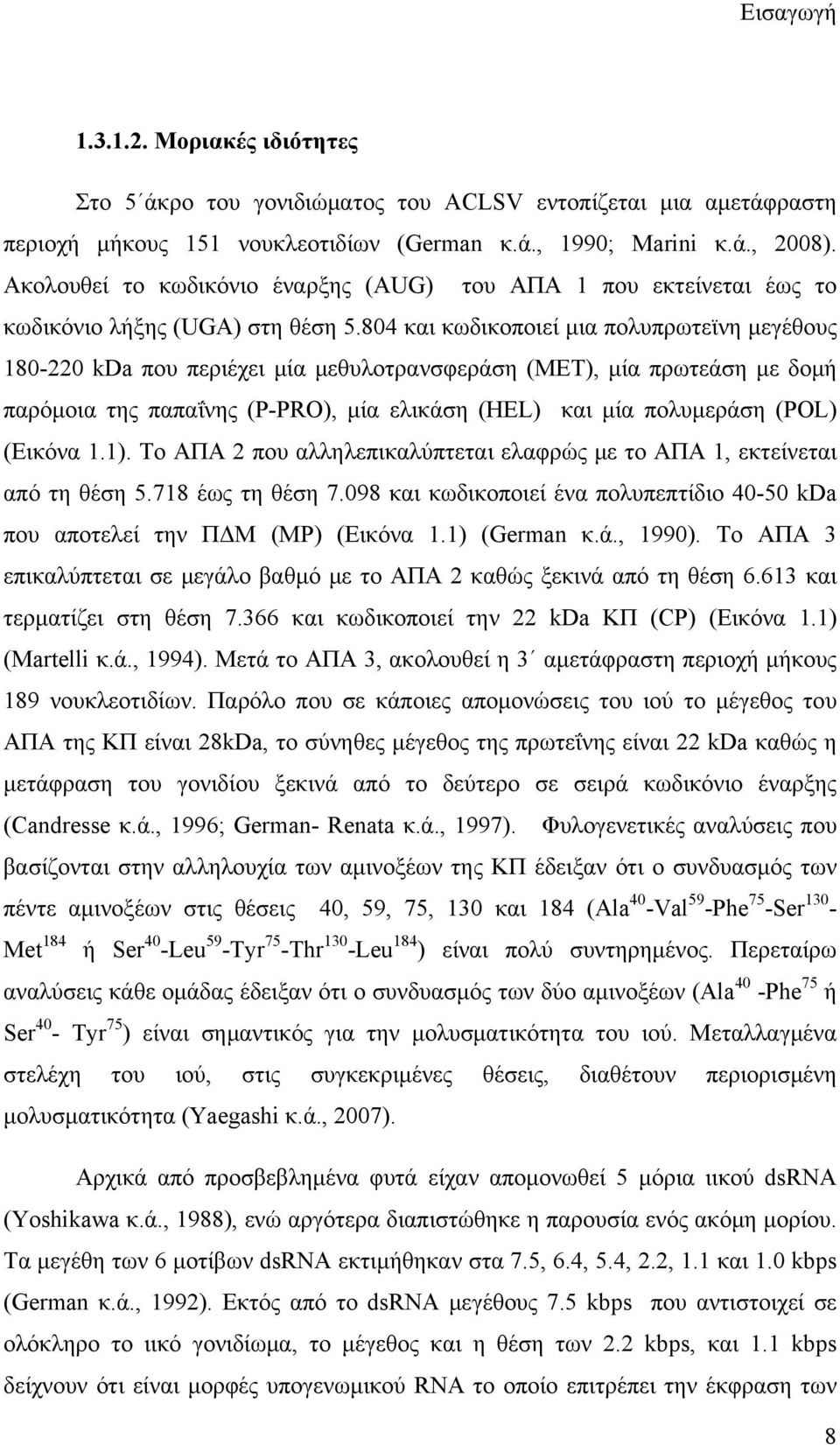 804 και κωδικοποιεί μια πολυπρωτεϊνη μεγέθους 180-220 kda που περιέχει μία μεθυλοτρανσφεράση (MET), μία πρωτεάση με δομή παρόμοια της παπαΐνης (P-PRO), μία ελικάση (HEL) και μία πολυμεράση (POL)