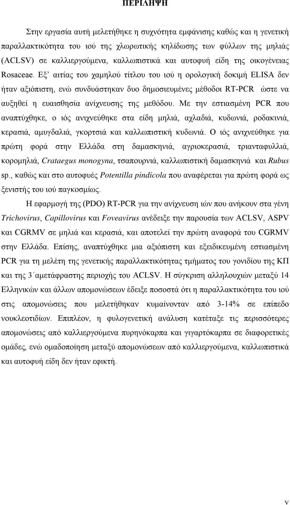 Εξ αιτίας του χαμηλού τίτλου του ιού η ορολογική δοκιμή ELISA δεν ήταν αξιόπιστη, ενώ συνδυάστηκαν δυο δημοσιευμένες μέθοδοι RT-PCR ώστε να αυξηθεί η ευαισθησία ανίχνευσης της μεθόδου.
