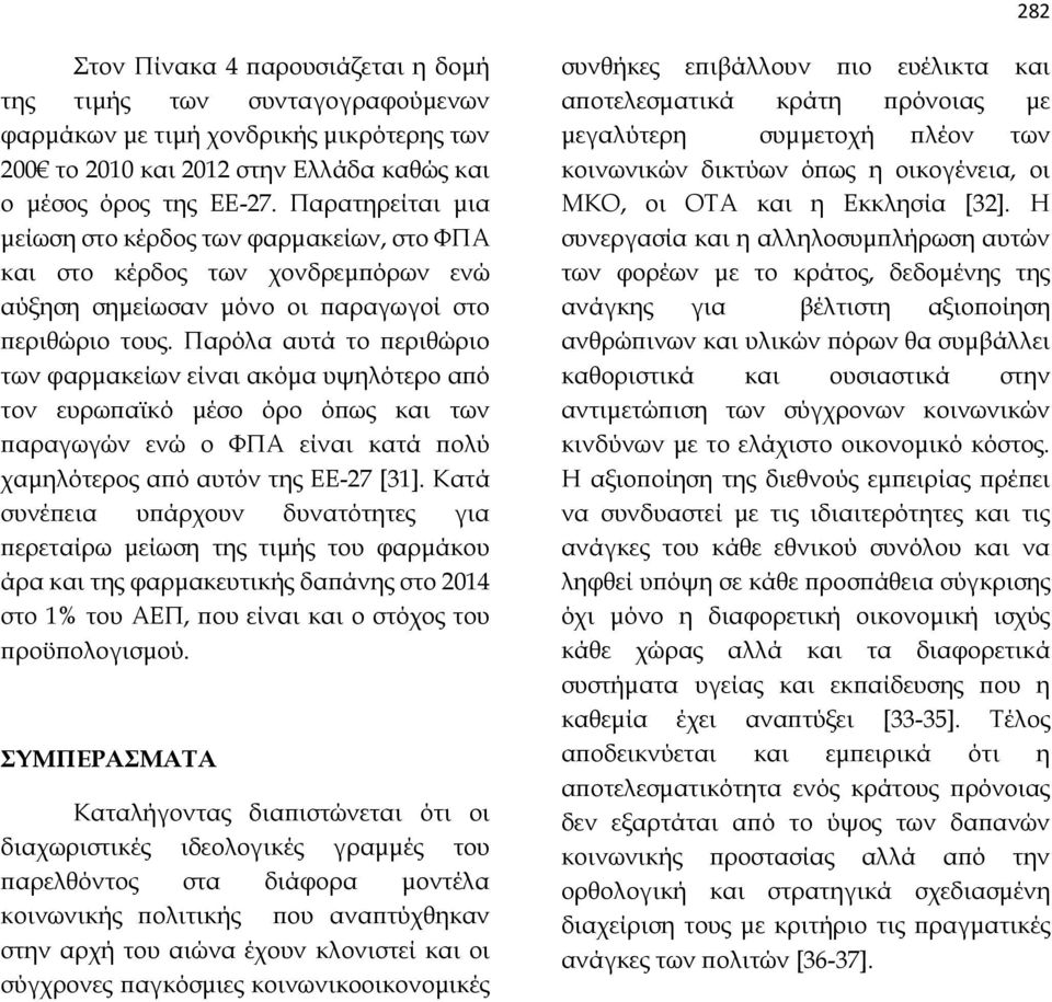 Παρόλα αυτά το περιθώριο των φαρμακείων είναι ακόμα υψηλότερο από τον ευρωπαϊκό μέσο όρο όπως και των παραγωγών ενώ ο ΦΠΑ είναι κατά πολύ χαμηλότερος από αυτόν της ΕΕ-27 [31].