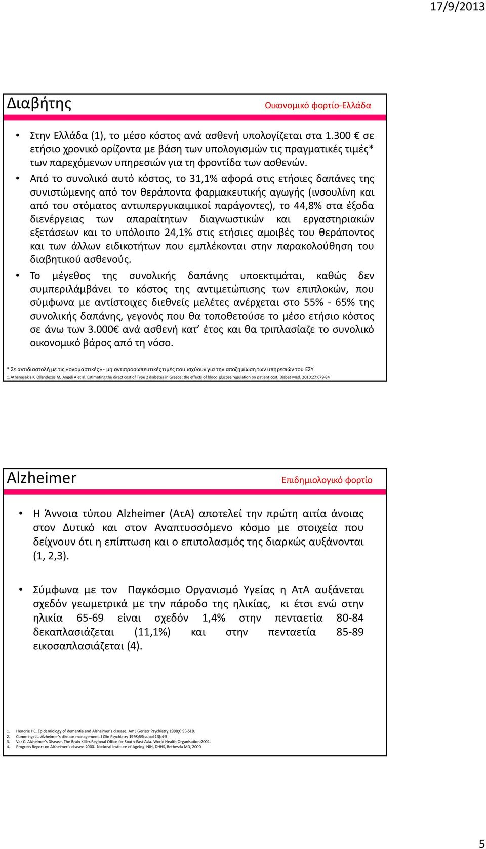 Απότοσυνολικόαυτόκόστος, το 31,1% αφοράστιςετήσιεςδαπάνεςτης συνιστώμενης από τον θεράποντα φαρμακευτικής αγωγής (ινσουλίνη και από του στόματος αντιυπεργυκαιμικοί παράγοντες), το 44,8% στα έξοδα