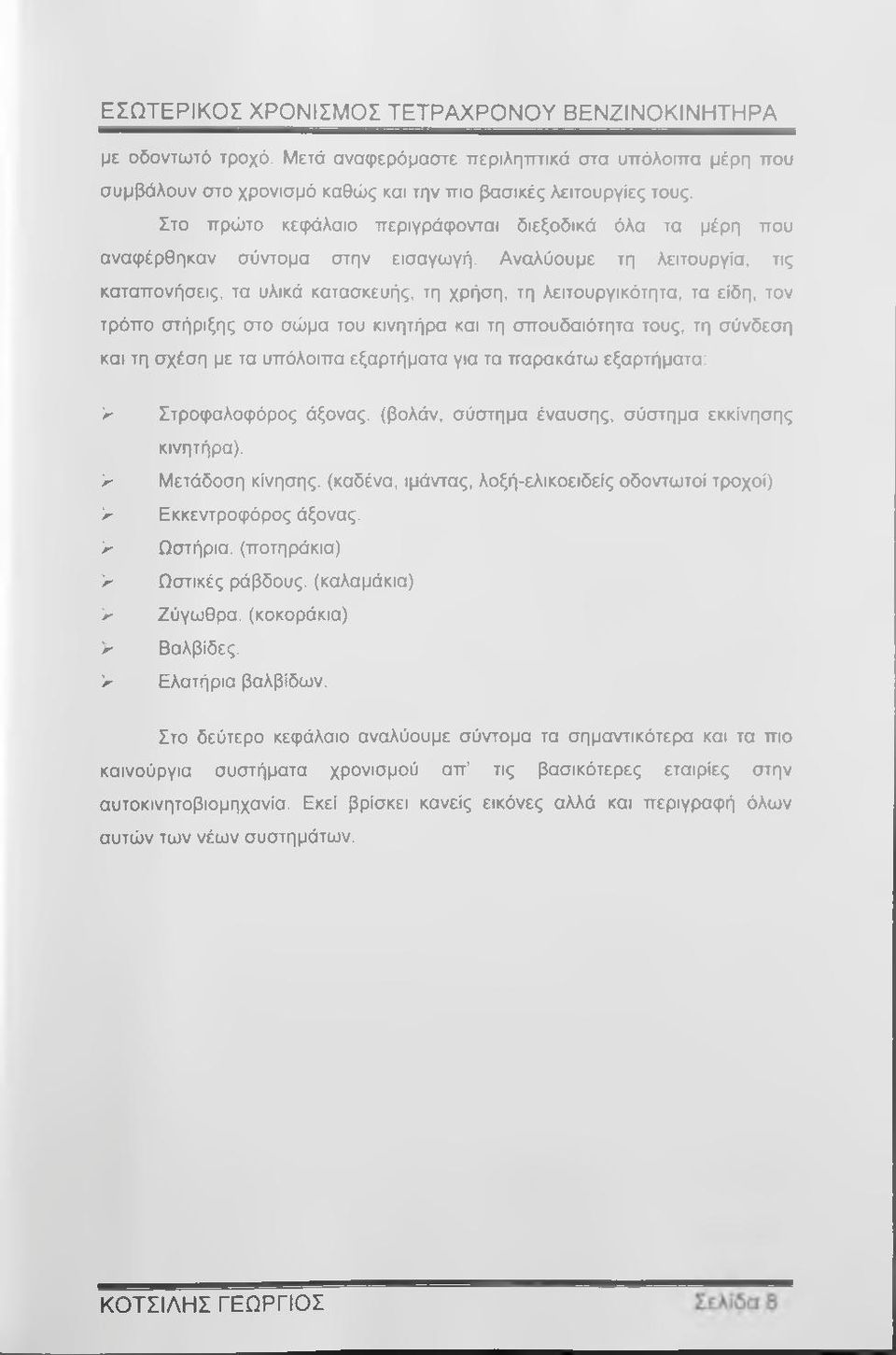 Αναλύουμε τη λειτουργία, τις καταπονήσεις, τα υλικά κατασκευής, τη χρήση, τη λειτουργικότητα, τα είδη, τον τρόπο στήριξης στο σώμα του κινητήρα και τη σπουδαιότητα τους, τη σύνδεση και τη σχέση με τα