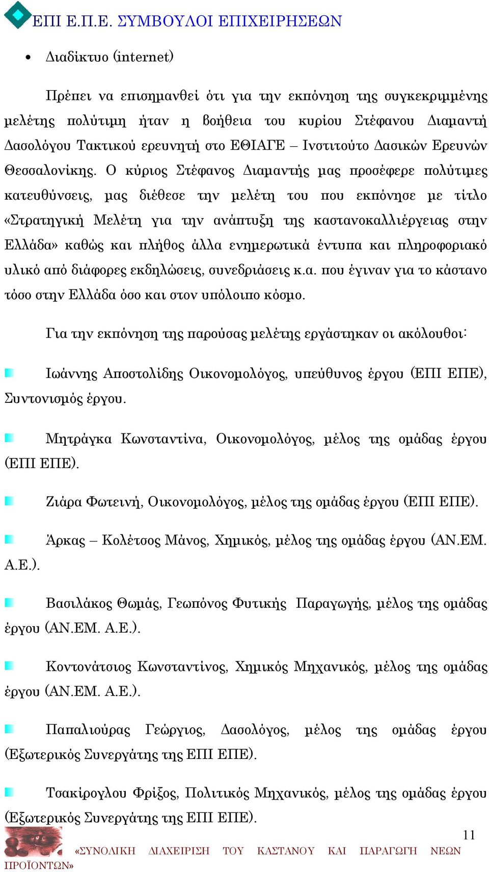 Ο κύριος Στέφανος Διαμαντής μας προσέφερε πολύτιμες κατευθύνσεις, μας διέθεσε την μελέτη του που εκπόνησε με τίτλο «Στρατηγική Μελέτη για την ανάπτυξη της καστανοκαλλιέργειας στην Ελλάδα» καθώς και