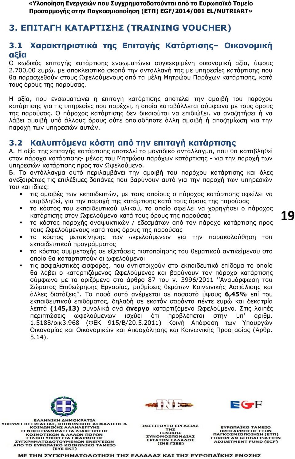 Η αξία, που ενσωματώνει η επιταγή κατάρτισης αποτελεί την αμοιβή του παρόχου κατάρτισης για τις υπηρεσίες που παρέχει, η οποία καταβάλλεται σύμφωνα με τους όρους της παρούσας.