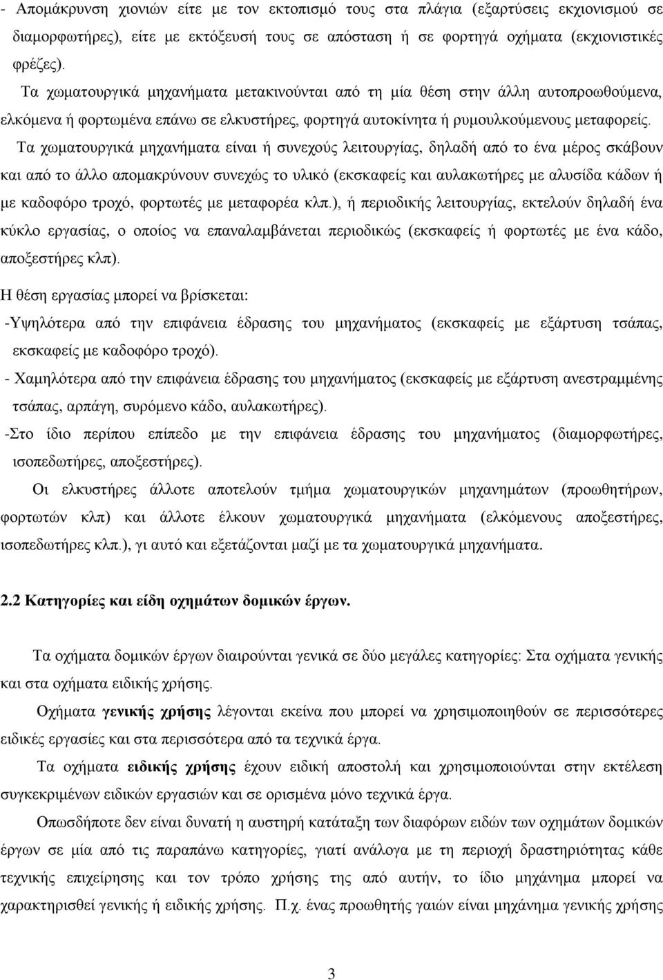 Τα χωματουργικά μηχανήματα είναι ή συνεχούς λειτουργίας, δηλαδή από το ένα μέρος σκάβουν και από το άλλο απομακρύνουν συνεχώς το υλικό (εκσκαφείς και αυλακωτήρες με αλυσίδα κάδων ή με καδοφόρο τροχό,