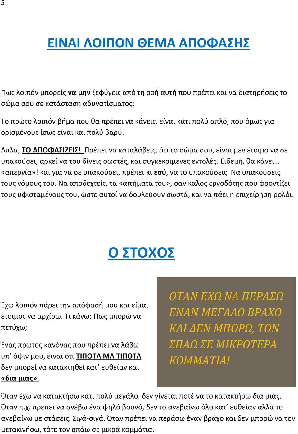 Ρρζπει να καταλάβεισ, ότι το ςϊμα ςου, είναι μεν ζτοιμο να ςε υπακοφςει, αρκεί να του δίνεισ ςωςτζσ, και ςυγκεκριμζνεσ εντολζσ. Ειδεμι, κα κάνει «απεργία»!