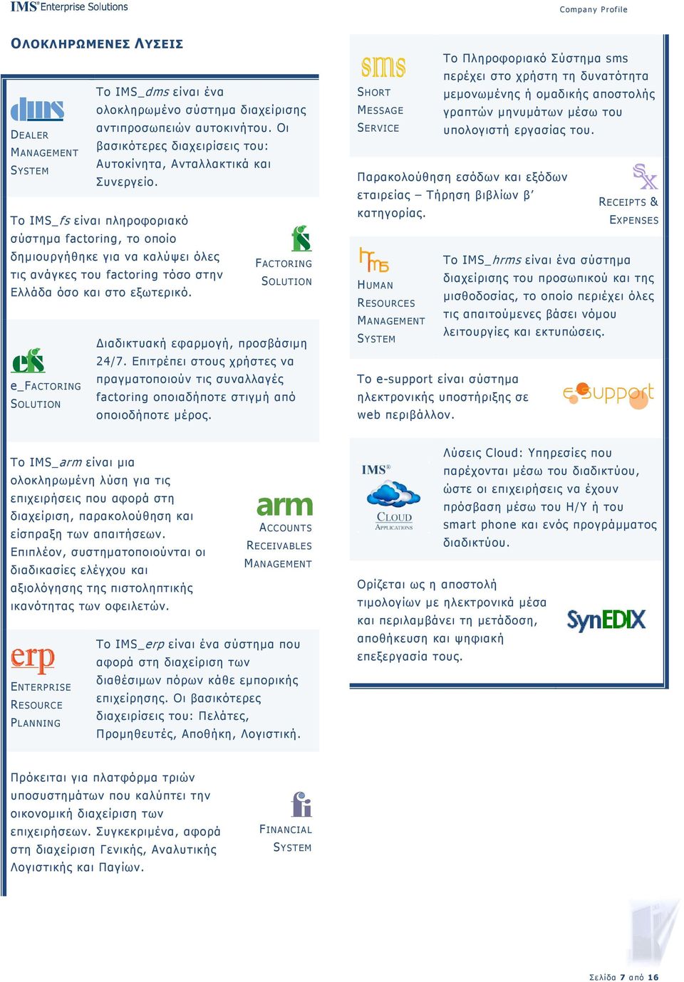 e_factoring SOLUTION FACTORING SOLUTION ιαδικτυακή εφαρµογή, προσβάσιµη 24/7. Επιτρέπει στους χρήστες να πραγµατοποιούν τις συναλλαγές factoring οποιαδήποτε στιγµή από οποιοδήποτε µέρος.