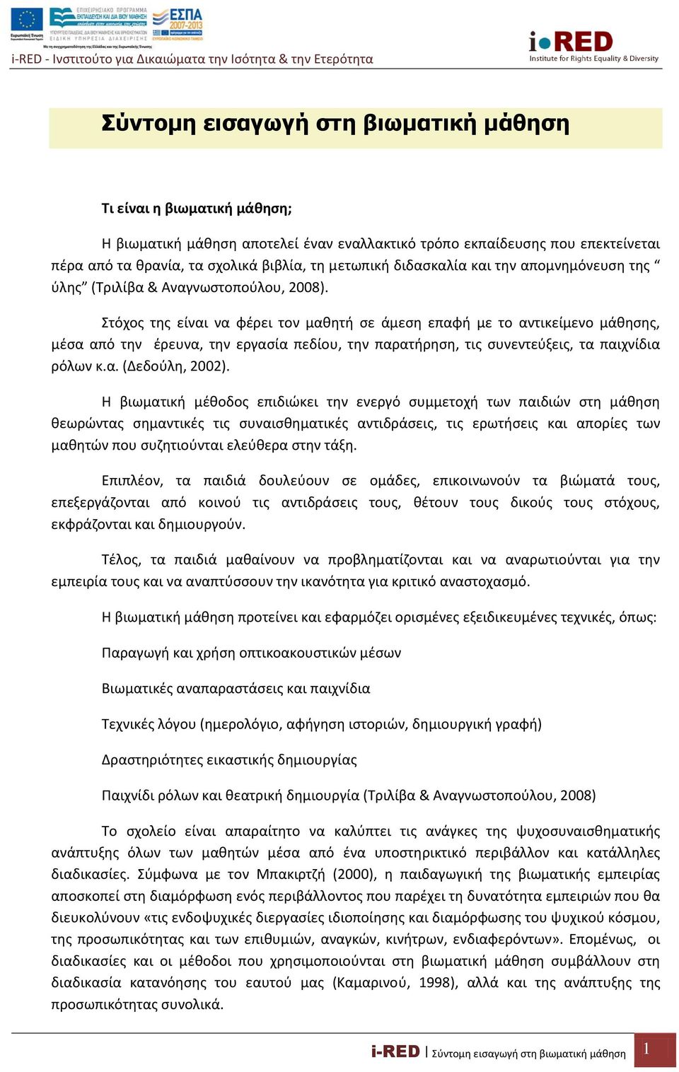 Στόχος της είναι να φέρει τον μαθητή σε άμεση επαφή με το αντικείμενο μάθησης, μέσα από την έρευνα, την εργασία πεδίου, την παρατήρηση, τις συνεντεύξεις, τα παιχνίδια ρόλων κ.α. (Δεδούλη, 2002).