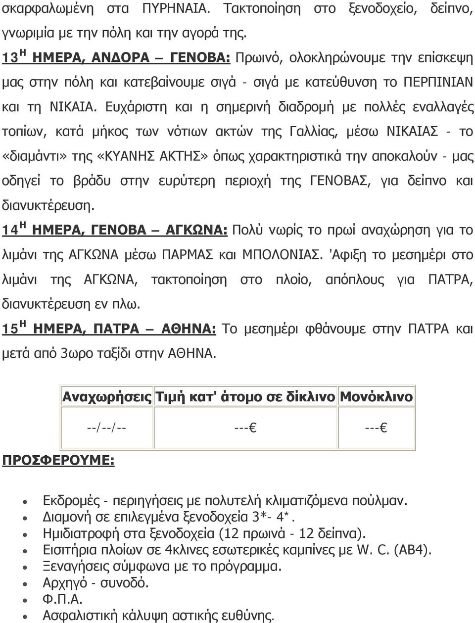 Ευχάριστη και η σημερινή διαδρομή με πολλές εναλλαγές τοπίων, κατά μήκος των νότιων ακτών της Γαλλίας, μέσω ΝΙΚΑΙΑΣ - το «διαμάντι» της «ΚΥΑΝΗΣ ΑΚΤΗΣ» όπως χαρακτηριστικά την αποκαλούν - μας οδηγεί