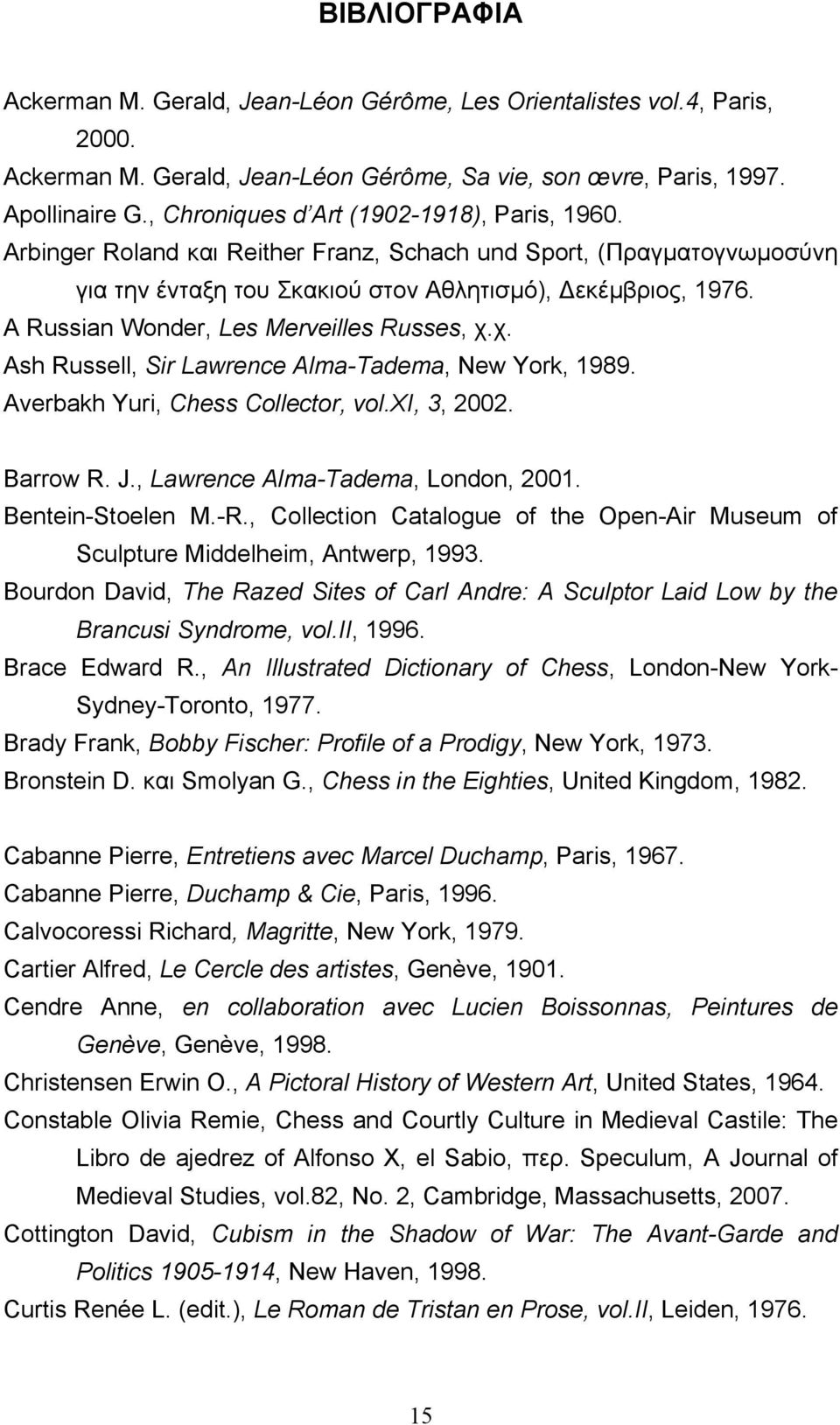 A Russian Wonder, Les Merveilles Russes, χ.χ. Αsh Russell, Sir Lawrence Alma-Tadema, New York, 1989. Averbakh Yuri, Chess Collector, vol.χι, 3, 2002. Barrow R. J., Lawrence Alma-Tadema, London, 2001.