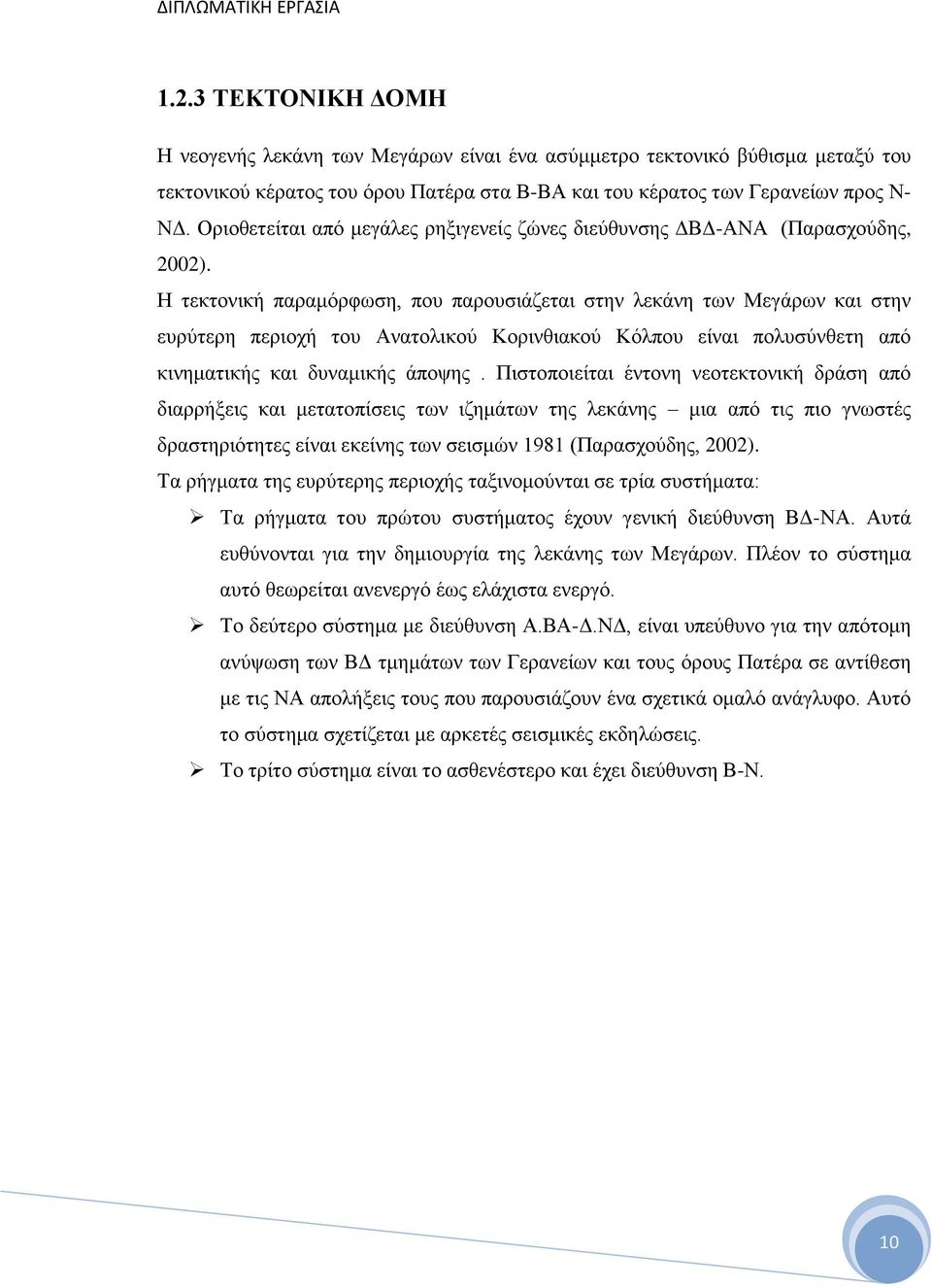 Η τεκτονική παραμόρφωση, που παρουσιάζεται στην λεκάνη των Μεγάρων και στην ευρύτερη περιοχή του Ανατολικού Κορινθιακού Κόλπου είναι πολυσύνθετη από κινηματικής και δυναμικής άποψης.