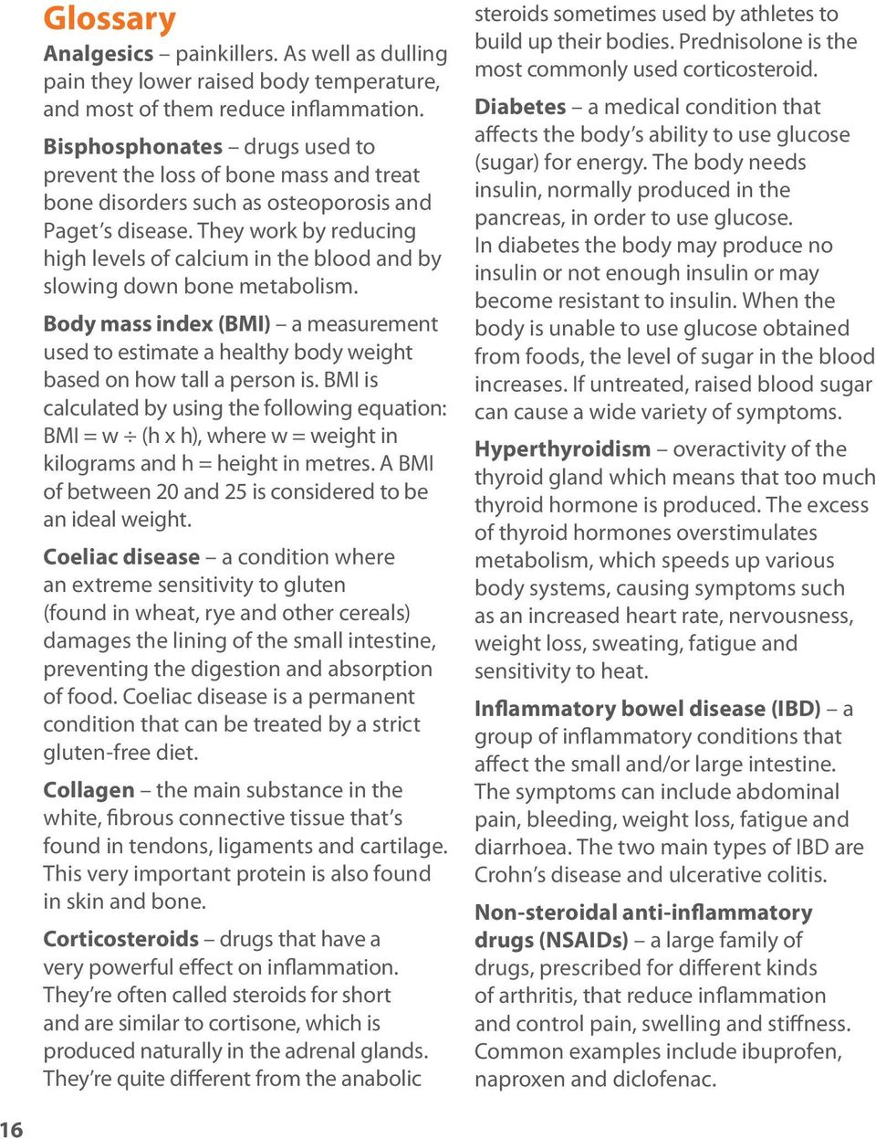 They work by reducing high levels of calcium in the blood and by slowing down bone metabolism. Body mass index (BMI) a measurement used to estimate a healthy body weight based on how tall a person is.