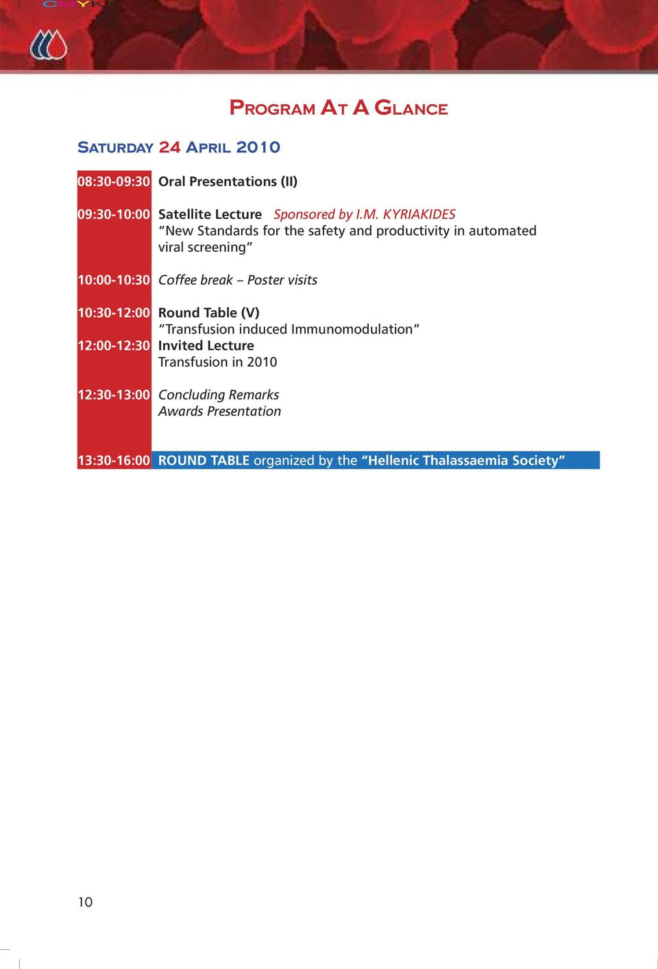 KYRIAKIDES New Standards for the safety and productivity in automated viral screening 10:00-10:30 Coffee break Poster