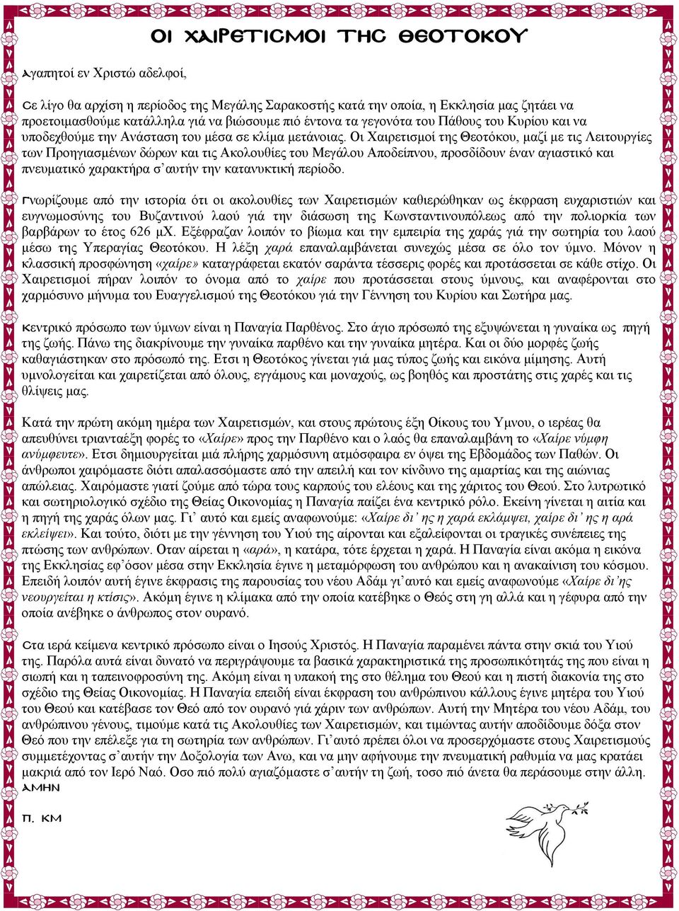 Οι Χαιρετισμοί της Θεοτόκου, μαζί με τις Λειτουργίες των Προηγιασμένων δώρων και τις Ακολουθίες του Μεγάλου Αποδείπνου, προσδίδουν έναν αγιαστικό και πνευματικό χαρακτήρα σ αυτήν την κατανυκτική