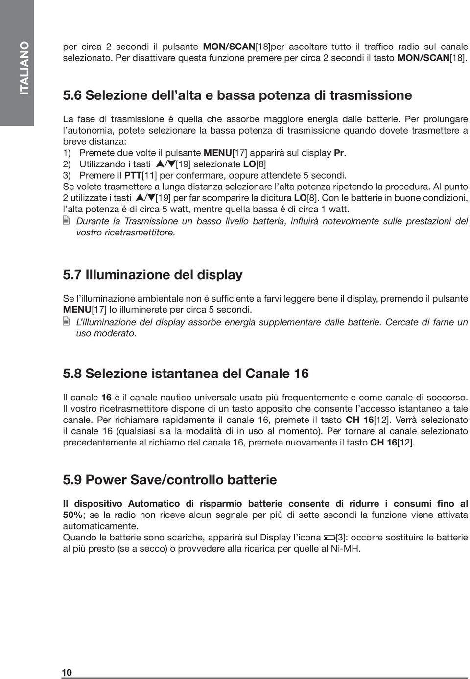 Per prolungare l autonomia, potete selezionare la bassa potenza di trasmissione quando dovete trasmettere a breve distanza: 1) Premete due volte il pulsante MENU[17] apparirà sul display Pr.