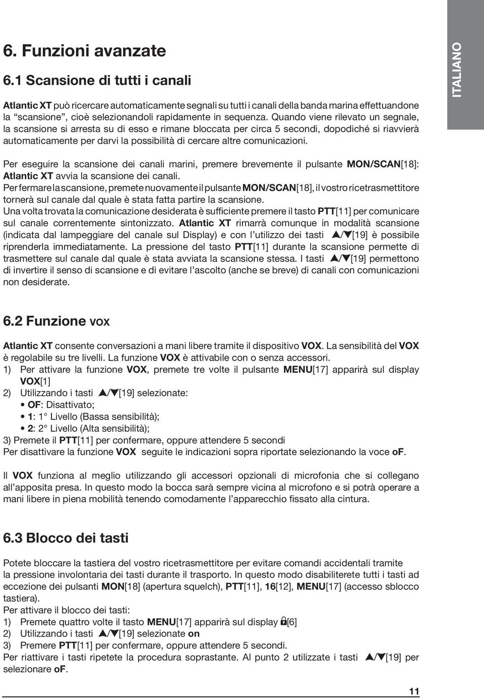 Quando viene rilevato un segnale, la scansione si arresta su di esso e rimane bloccata per circa 5 secondi, dopodiché si riavvierà automaticamente per darvi la possibilità di cercare altre