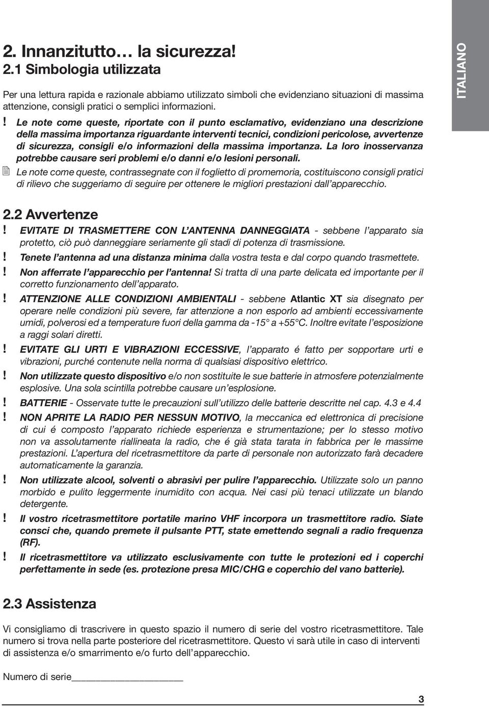 ! Le note come queste, riportate con il punto esclamativo, evidenziano una descrizione della massima importanza riguardante interventi tecnici, condizioni pericolose, avvertenze di sicurezza,