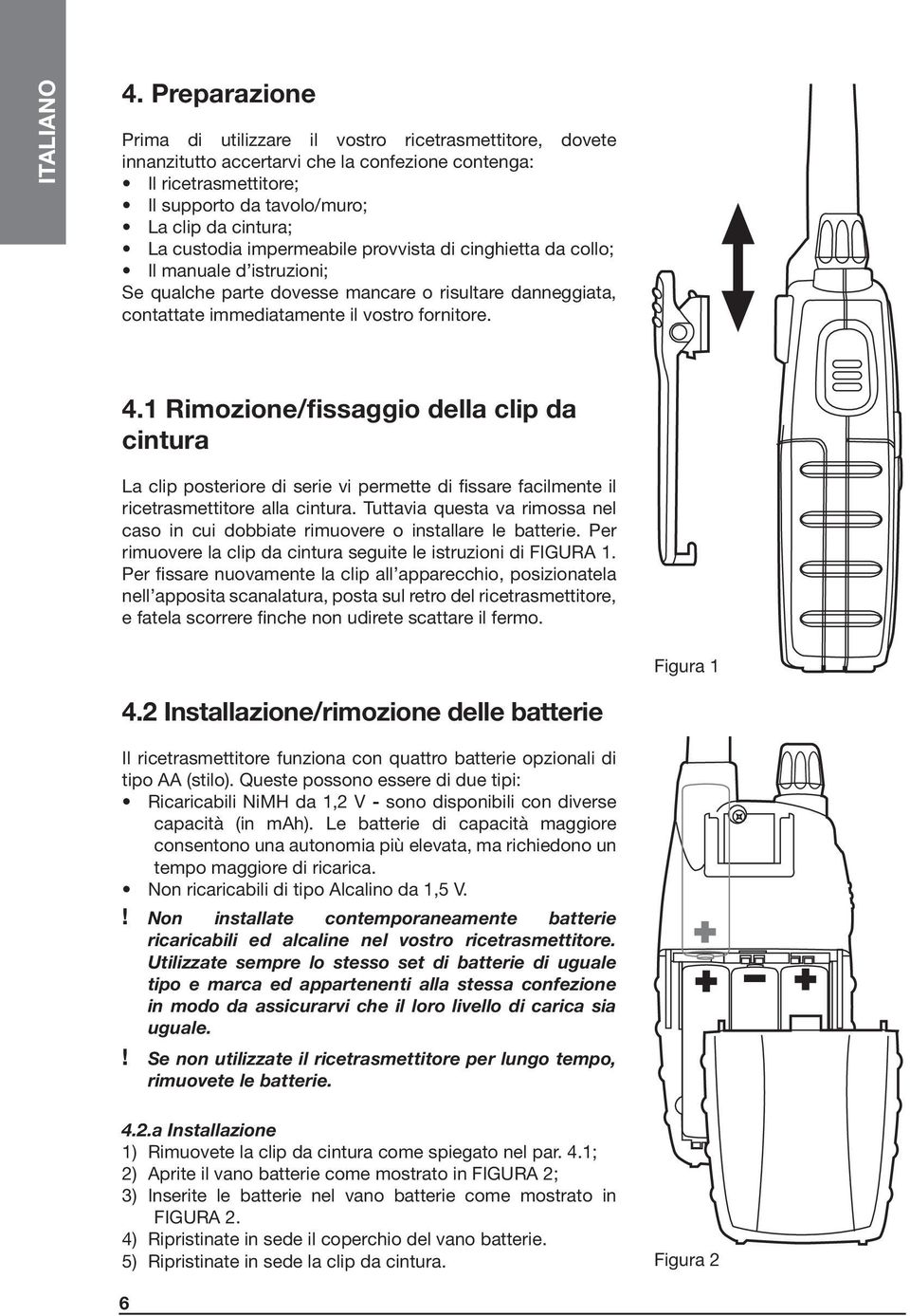 custodia impermeabile provvista di cinghietta da collo; Il manuale d istruzioni; Se qualche parte dovesse mancare o risultare danneggiata, contattate immediatamente il vostro fornitore. 4.