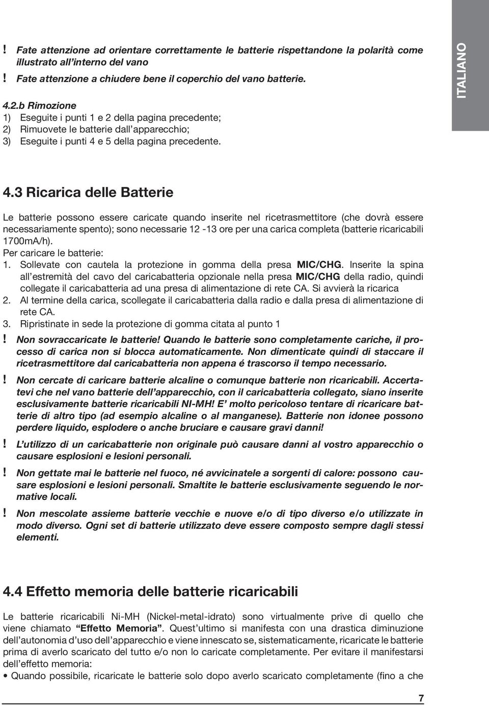 3 Ricarica delle Batterie Le batterie possono essere caricate quando inserite nel ricetrasmettitore (che dovrà essere necessariamente spento); sono necessarie 12-13 ore per una carica completa